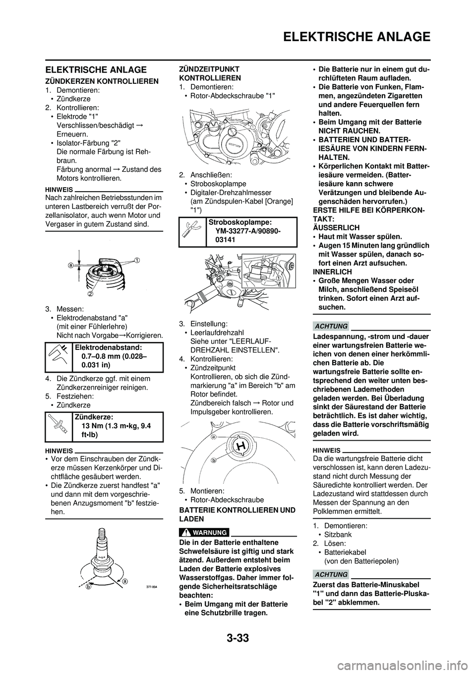 YAMAHA WR 250F 2010 Betriebsanleitungen (in German) 3-33
ELEKTRISCHE ANLAGE
ELEKTRISCHE ANLAGE
ZÜNDKERZEN KONTROLLIEREN
1. Demontieren:• Zündkerze
2. Kontrollieren:
• Elektrode "1"Verschlissen/beschädigt →
Erneuern.
• Isolator-Färbung "2" D YAMAHA WR 250F 2010 Betriebsanleitungen (in German) 3-33
ELEKTRISCHE ANLAGE
ELEKTRISCHE ANLAGE
ZÜNDKERZEN KONTROLLIEREN
1. Demontieren:• Zündkerze
2. Kontrollieren:
• Elektrode "1"Verschlissen/beschädigt →
Erneuern.
• Isolator-Färbung "2" D