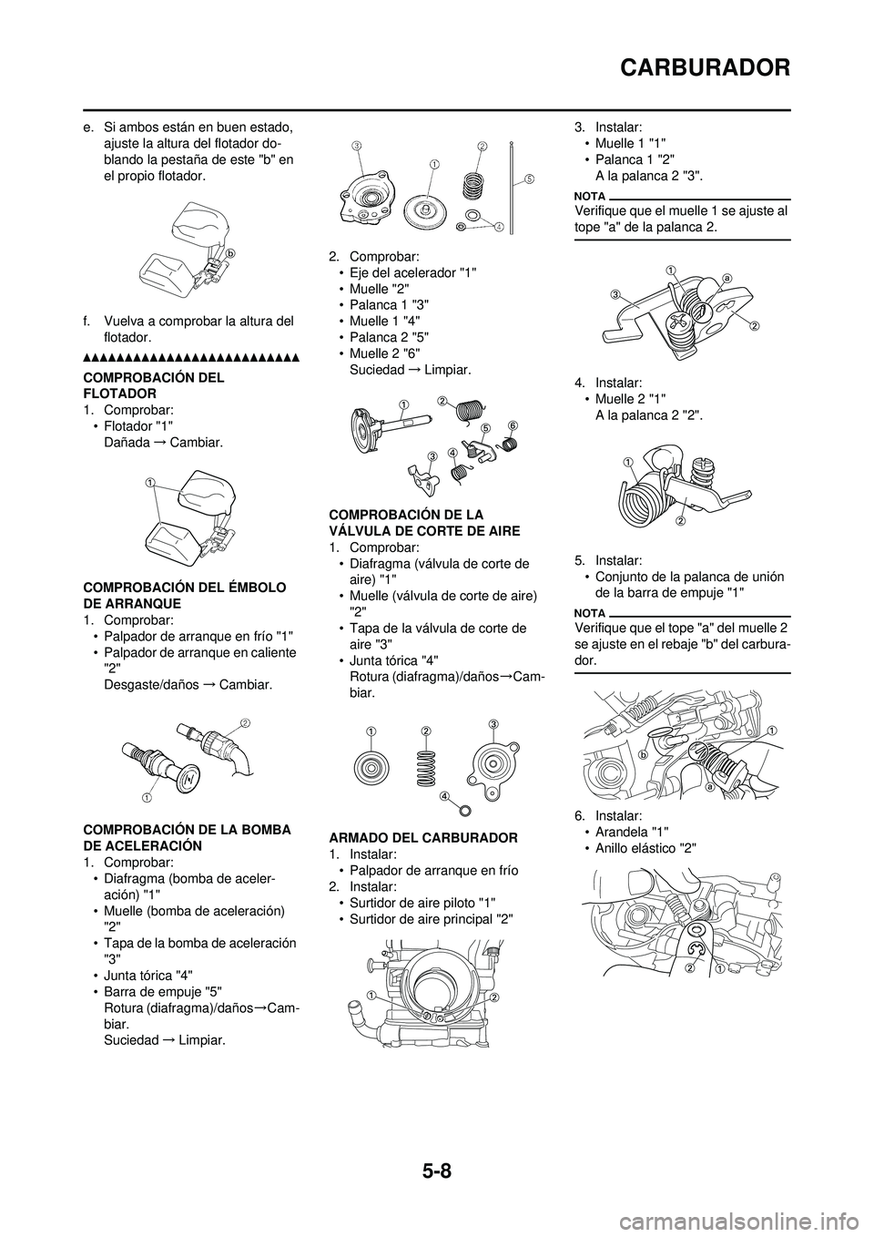 YAMAHA WR 250F 2010  Manuale de Empleo (in Spanish) 5-8
CARBURADOR
e. Si ambos están en buen estado, ajuste la altura del flotador do-
blando la pestaña de este "b" en 
el propio flotador.
f. Vuelva a comprobar la altura del  flotador.
COMPROBACIÓN 