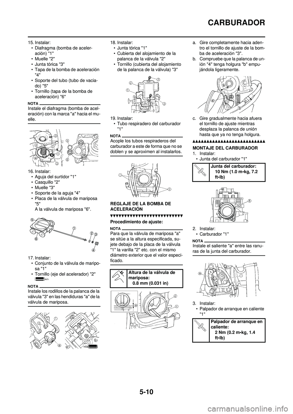 YAMAHA WR 250F 2010  Manuale de Empleo (in Spanish) 5-10
CARBURADOR
15. Instalar:• Diafragma (bomba de aceler-ación) "1"
• Muelle "2"
• Junta tórica "3"
• Tapa de la bomba de aceleración  "4"
• Soporte del tubo (tubo de vacia- do) "5"
• 