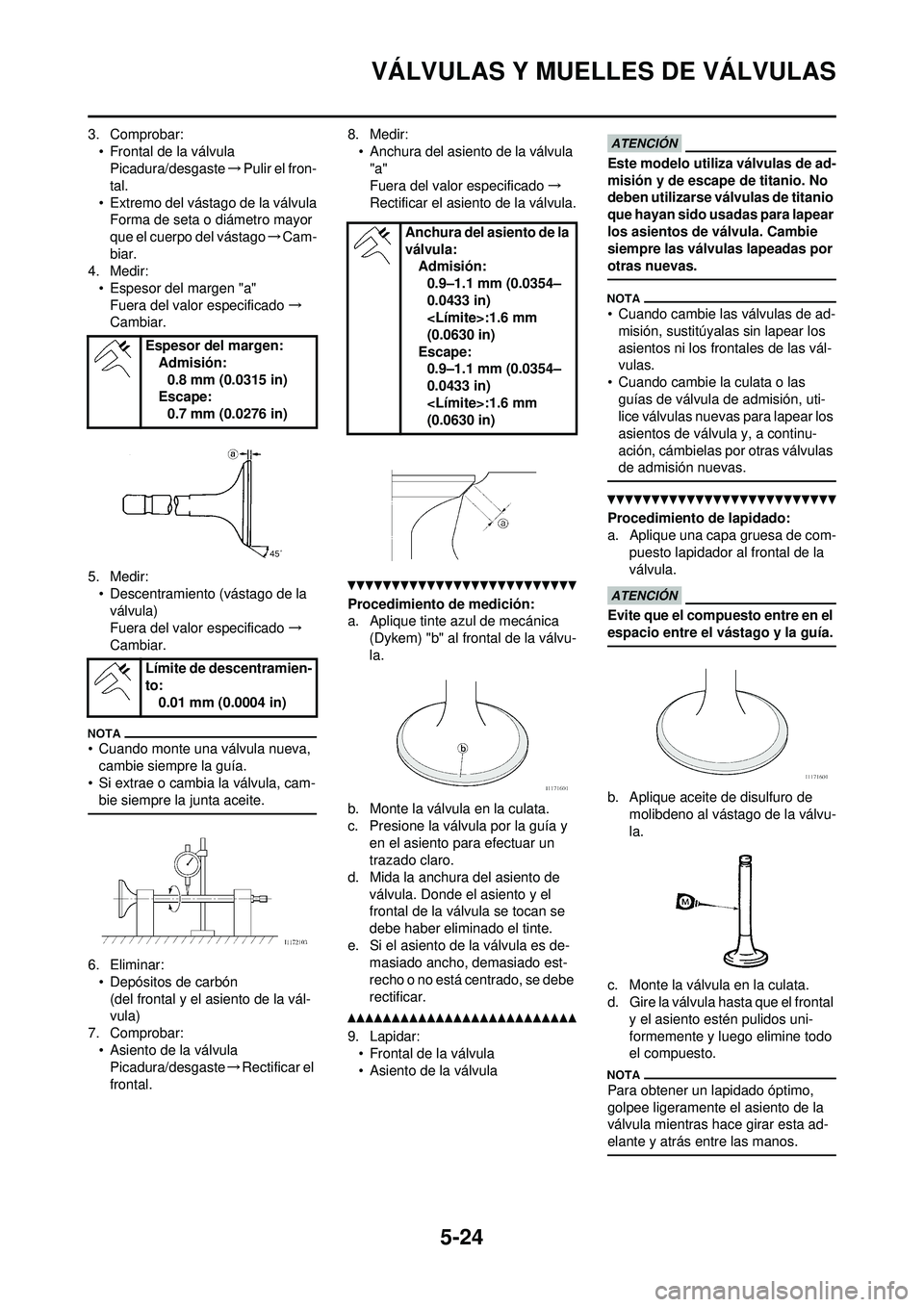 YAMAHA WR 250F 2010  Manuale de Empleo (in Spanish) 5-24
VÁLVULAS Y MUELLES DE VÁLVULAS
3. Comprobar:• Frontal de la válvulaPicadura/desgaste →Pulir el fron-
tal.
• Extremo del vástago de la válvula Forma de seta o diámetro mayor 
que el cu