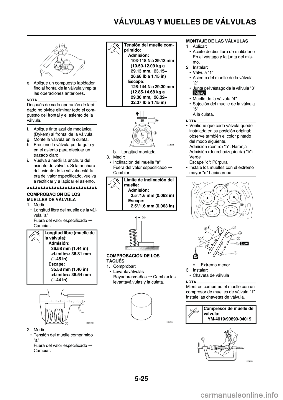 YAMAHA WR 250F 2010  Manuale de Empleo (in Spanish) 5-25
VÁLVULAS Y MUELLES DE VÁLVULAS
e. Aplique un compuesto lapidador fino al frontal de la válvula y repita 
las operaciones anteriores.
Después de cada operación de lapi-
dado no olvide elimina
