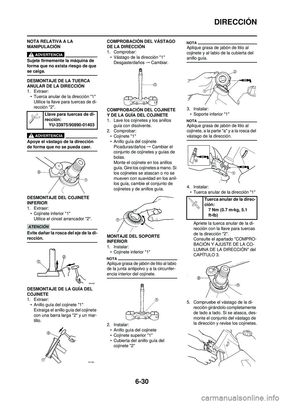 YAMAHA WR 250F 2010 Manuale de Empleo (in Spanish) 6-30
DIRECCIÓN
NOTA RELATIVA A LA
MANIPULACIÓN
Sujete firmemente la máquina de
forma que no exista riesgo de que
se caiga.
DESMONTAJE DE LA TUERCA
ANULAR DE LA DIRECCIÓN
1. Extraer:
• Tuerca YAMAHA WR 250F 2010 Manuale de Empleo (in Spanish) 6-30
DIRECCIÓN
NOTA RELATIVA A LA
MANIPULACIÓN
Sujete firmemente la máquina de
forma que no exista riesgo de que
se caiga.
DESMONTAJE DE LA TUERCA
ANULAR DE LA DIRECCIÓN
1. Extraer:
• Tuerca