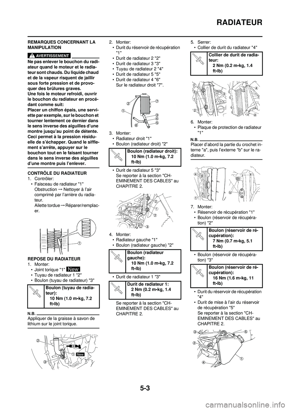 YAMAHA WR 250F 2010  Notices Demploi (in French) 5-3
RADIATEUR
REMARQUES CONCERNANT LA 
MANIPULATION
Ne pas enlever le bouchon du radi-
ateur quand le moteur et le radia-
teur sont chauds. Du liquide chaud 
et de la vapeur risquent de jaillir 
sous 