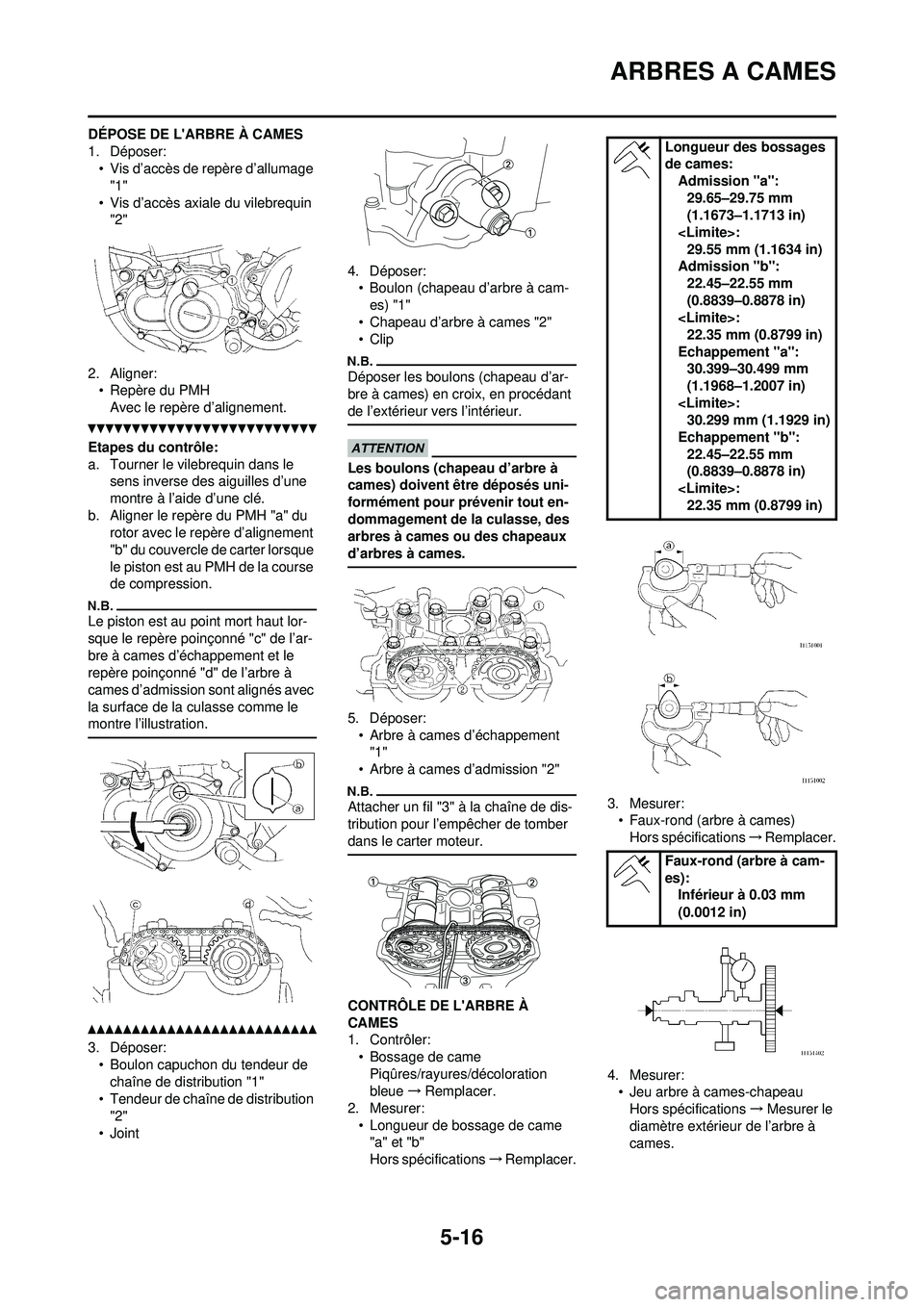 YAMAHA WR 250F 2010  Notices Demploi (in French) 5-16
ARBRES A CAMES
DÉPOSE DE LARBRE À CAMES
1. Déposer:• Vis d’accès de repère d’allumage "1"
• Vis d’accès axiale du vilebrequin  "2"
2. Aligner: • Repère du PMH
Avec le repère 