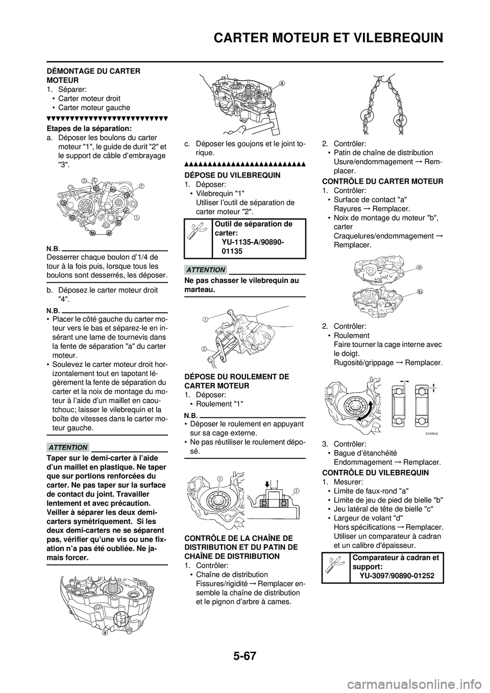 YAMAHA WR 250F 2010  Notices Demploi (in French) 5-67
CARTER MOTEUR ET VILEBREQUIN
DÉMONTAGE DU CARTER 
MOTEUR
1. Séparer:• Carter moteur droit
• Carter moteur gauche
Etapes de la séparation:
a. Déposer les boulons du carter  moteur "1", le 