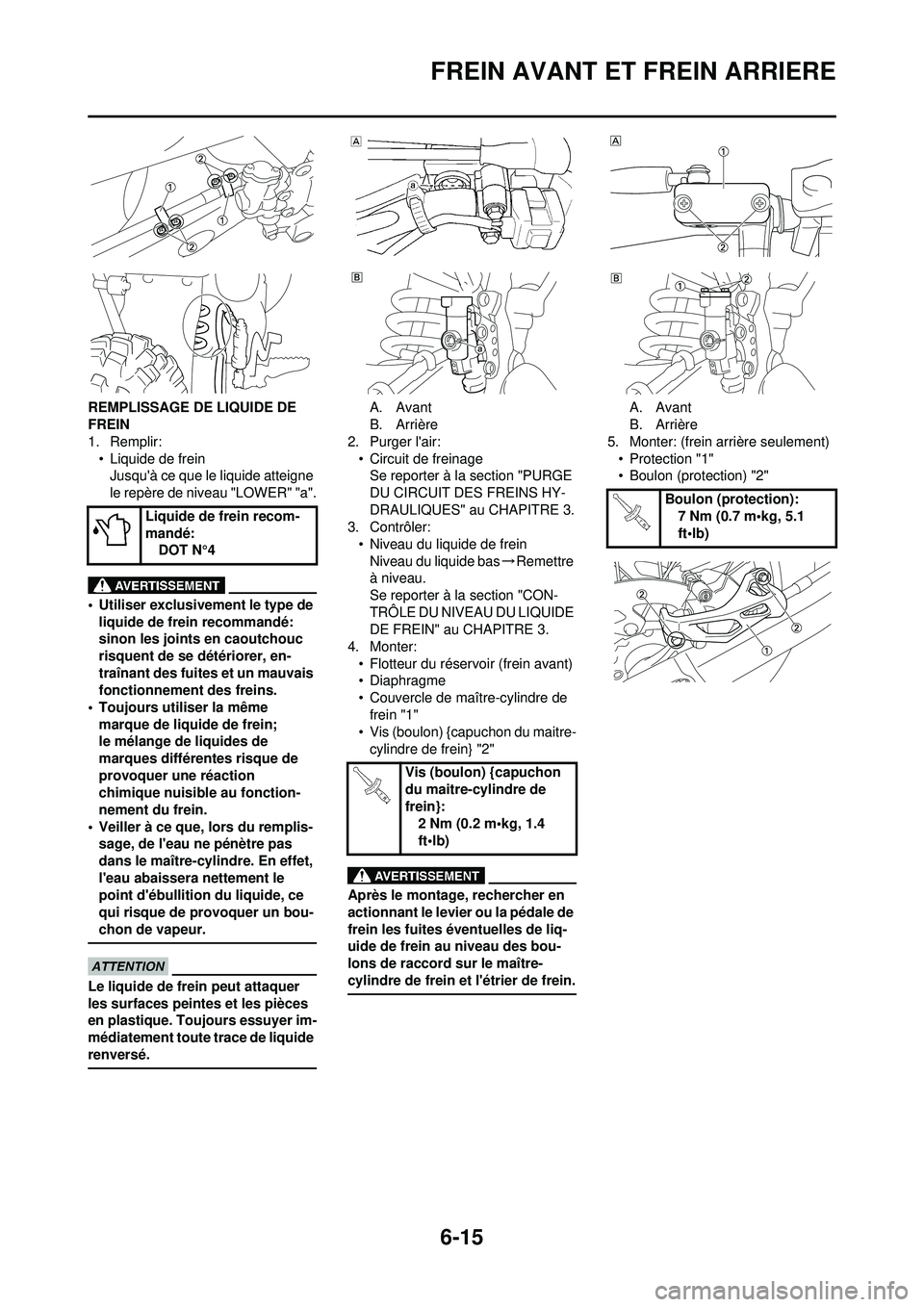 YAMAHA WR 250F 2010  Notices Demploi (in French) 6-15
FREIN AVANT ET FREIN ARRIERE
REMPLISSAGE DE LIQUIDE DE 
FREIN
1. Remplir:• Liquide de freinJusquà ce que le liquide atteigne 
le repère de niveau "LOWER" "a".
• Utiliser exclusivement le t