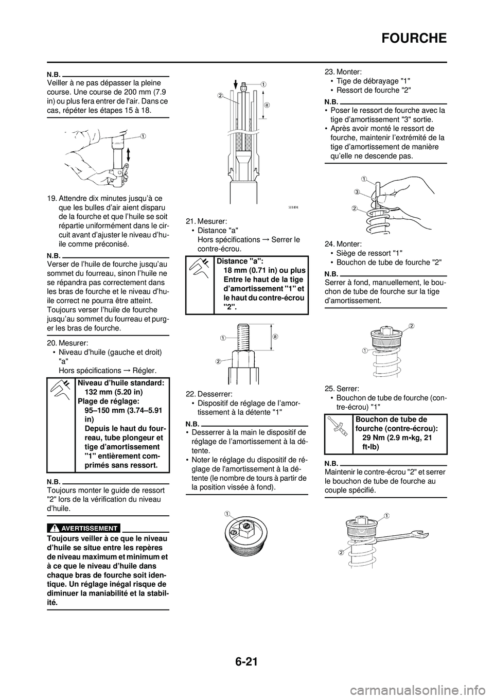 YAMAHA WR 250F 2010  Notices Demploi (in French) 6-21
FOURCHE
Veiller à ne pas dépasser la pleine 
course. Une course de 200 mm (7.9 
in) ou plus fera entrer de lair. Dans ce 
cas, répéter les étapes 15 à 18.
19. Attendre dix minutes jusqu’