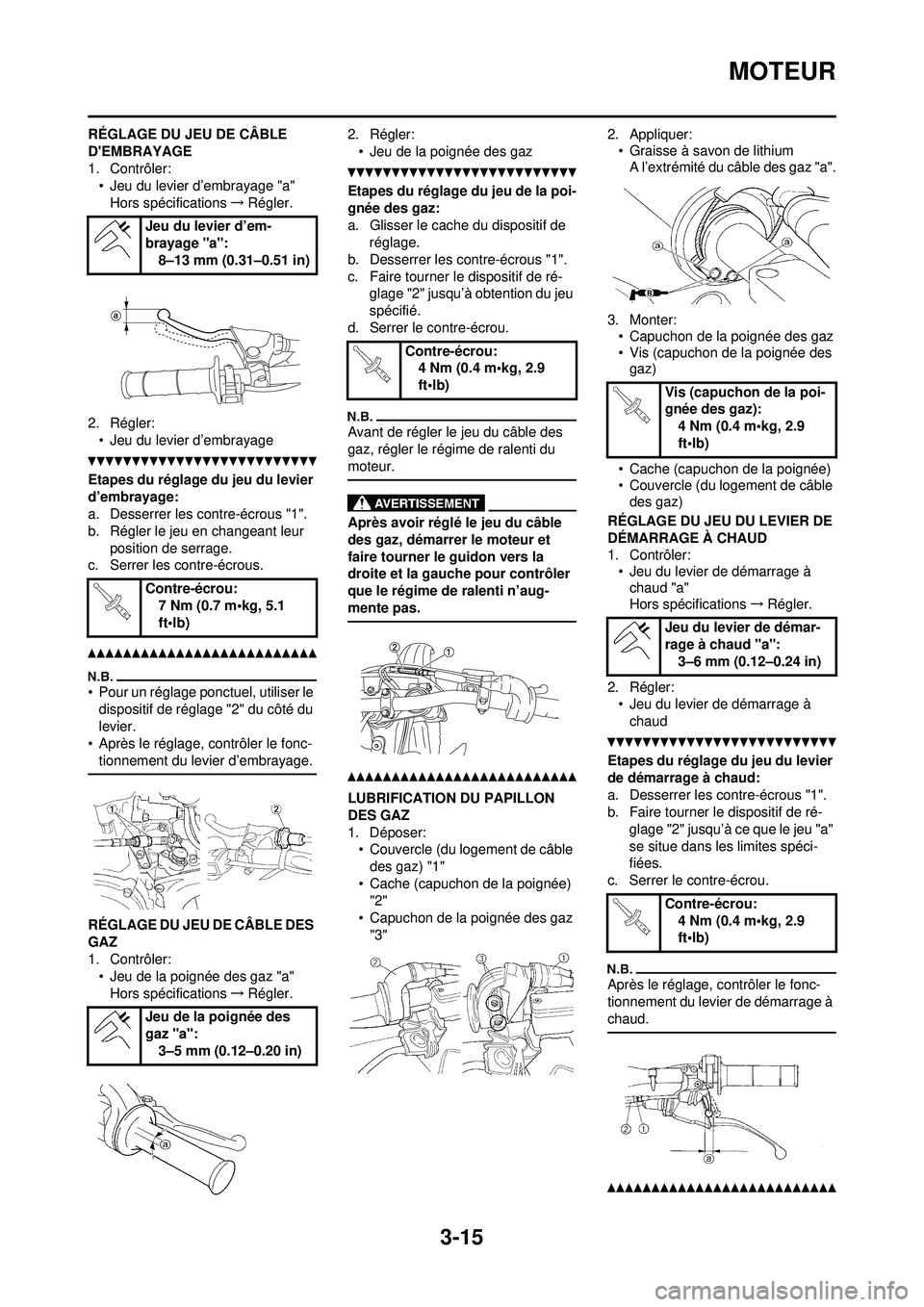 YAMAHA WR 250F 2010  Notices Demploi (in French) 3-15
MOTEUR
RÉGLAGE DU JEU DE CÂBLE 
DEMBRAYAGE
1. Contrôler:• Jeu du levier d’embrayage "a"
Hors spécifications →Régler.
2. Régler: • Jeu du levier d’embrayage
Etapes du réglage du 
