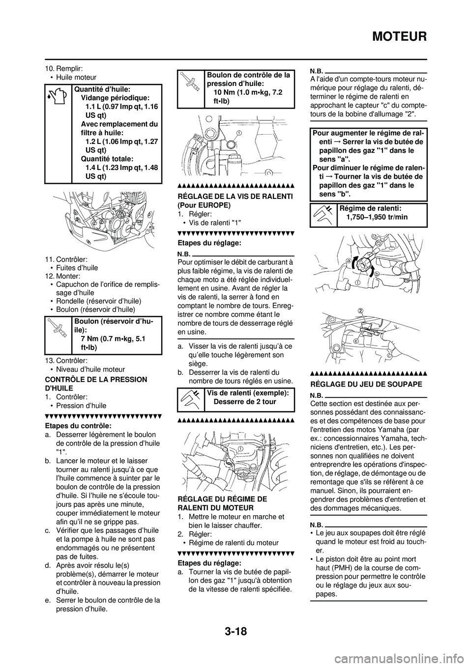 YAMAHA WR 250F 2010  Notices Demploi (in French) 3-18
MOTEUR
10. Remplir:• Huile moteur
11. Contrôler: • Fuites d’huile
12. Monter: • Capuchon de l’orifice de remplis-sage d’huile
• Rondelle (réservoir d’huile)
• Boulon (réservo