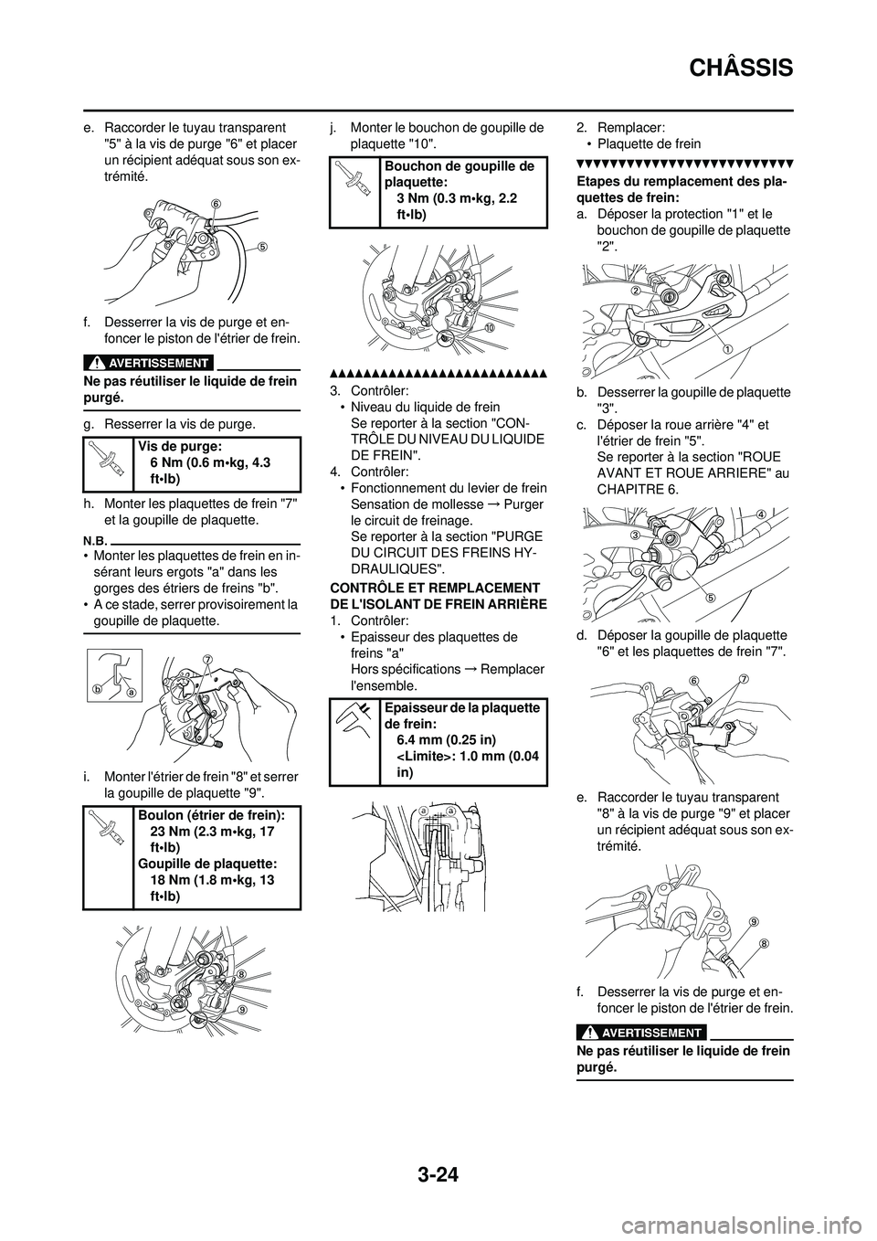 YAMAHA WR 250F 2010  Notices Demploi (in French) 3-24
CHÂSSIS
e. Raccorder le tuyau transparent "5" à la vis de purge "6" et placer 
un récipient adéquat sous son ex-
trémité.
f. Desserrer la vis de purge et en- foncer le piston de létrier d