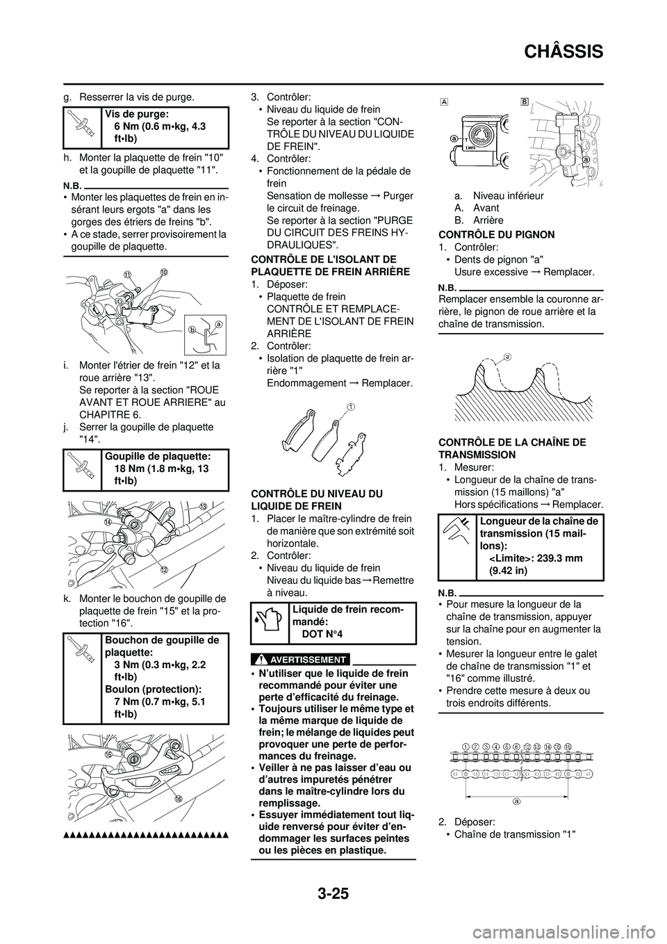 YAMAHA WR 250F 2010  Notices Demploi (in French) 3-25
CHÂSSIS
g. Resserrer la vis de purge.
h. Monter la plaquette de frein "10" et la goupille de plaquette "11".
• Monter les plaquettes de frein en in-sérant leurs ergots "a" dans les 
gorges de