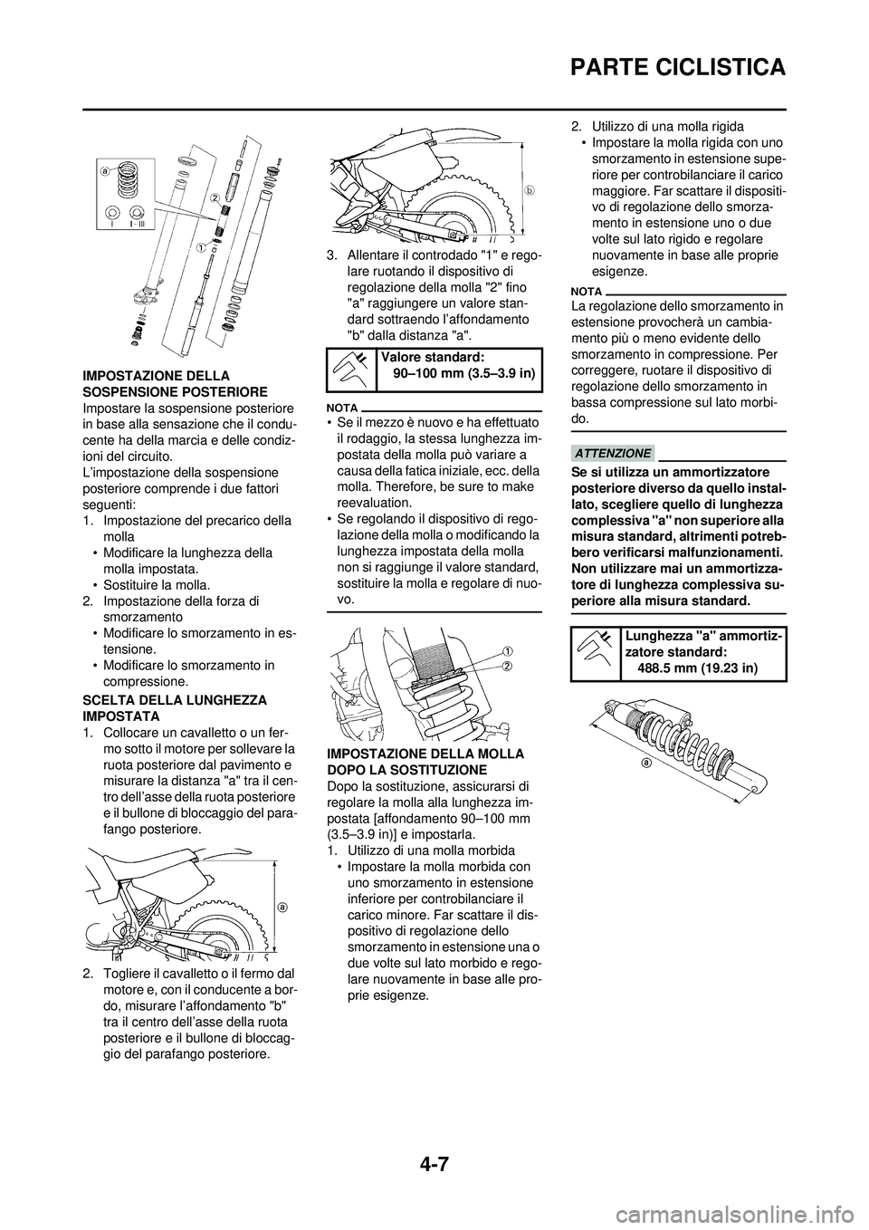 YAMAHA WR 250F 2010  Manuale duso (in Italian) 4-7
PARTE CICLISTICA
IMPOSTAZIONE DELLA 
SOSPENSIONE POSTERIORE
Impostare la sospensione posteriore 
in base alla sensazione che il condu-
cente ha della marcia e delle condiz-
ioni del circuito.
L’