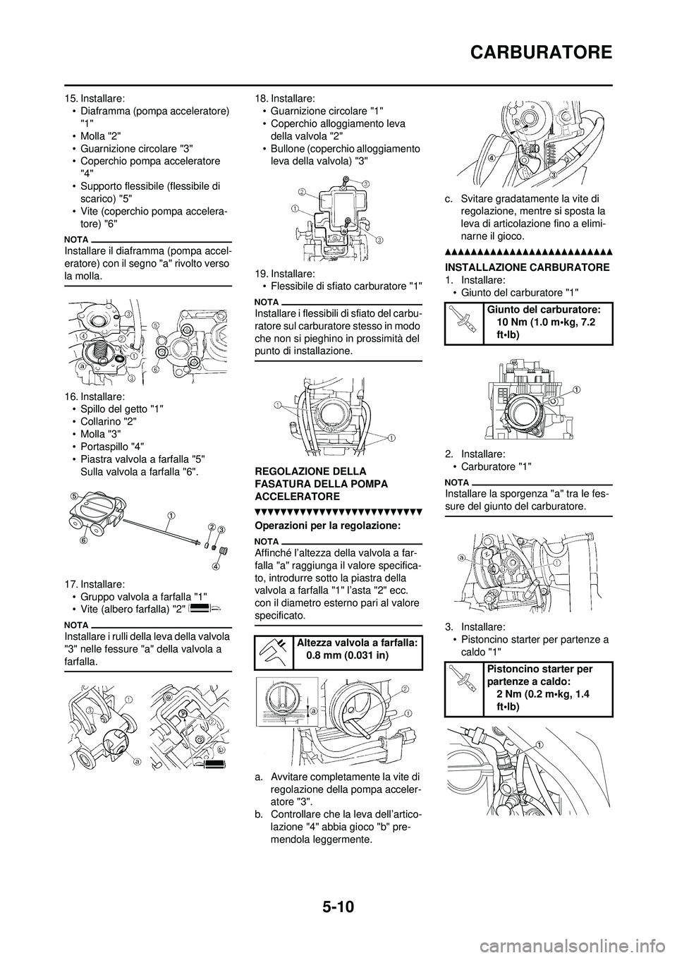 YAMAHA WR 250F 2010  Manuale duso (in Italian) 5-10
CARBURATORE
15. Installare:• Diaframma (pompa acceleratore) "1"
•Molla "2"
• Guarnizione circolare "3"
• Coperchio pompa acceleratore  "4"
• Supporto flessibile (flessibile di  scarico)
