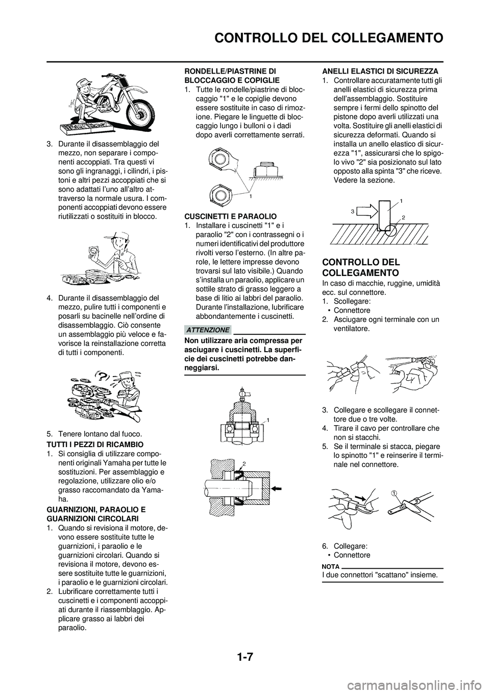 YAMAHA WR 250F 2010  Manuale duso (in Italian) 1-7
CONTROLLO DEL COLLEGAMENTO
3. Durante il disassemblaggio del mezzo, non separare i compo-
nenti accoppiati. Tra questi vi 
sono gli ingranaggi, i cilindri, i pis-
toni e altri pezzi accoppiati che