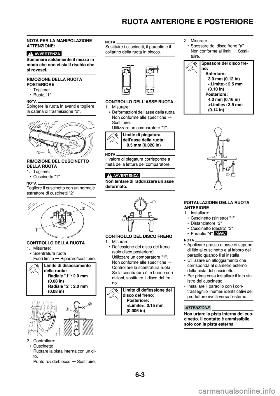YAMAHA WR 250F 2010  Manuale duso (in Italian) 6-3
RUOTA ANTERIORE E POSTERIORE
NOTA PER LA MANIPOLAZIONE 
ATTENZIONE:
Sostenere saldamente il mezzo in 
modo che non vi sia il rischio che 
si rovesci.
RIMOZIONE DELLA RUOTA 
POSTERIORE
1. Togliere: