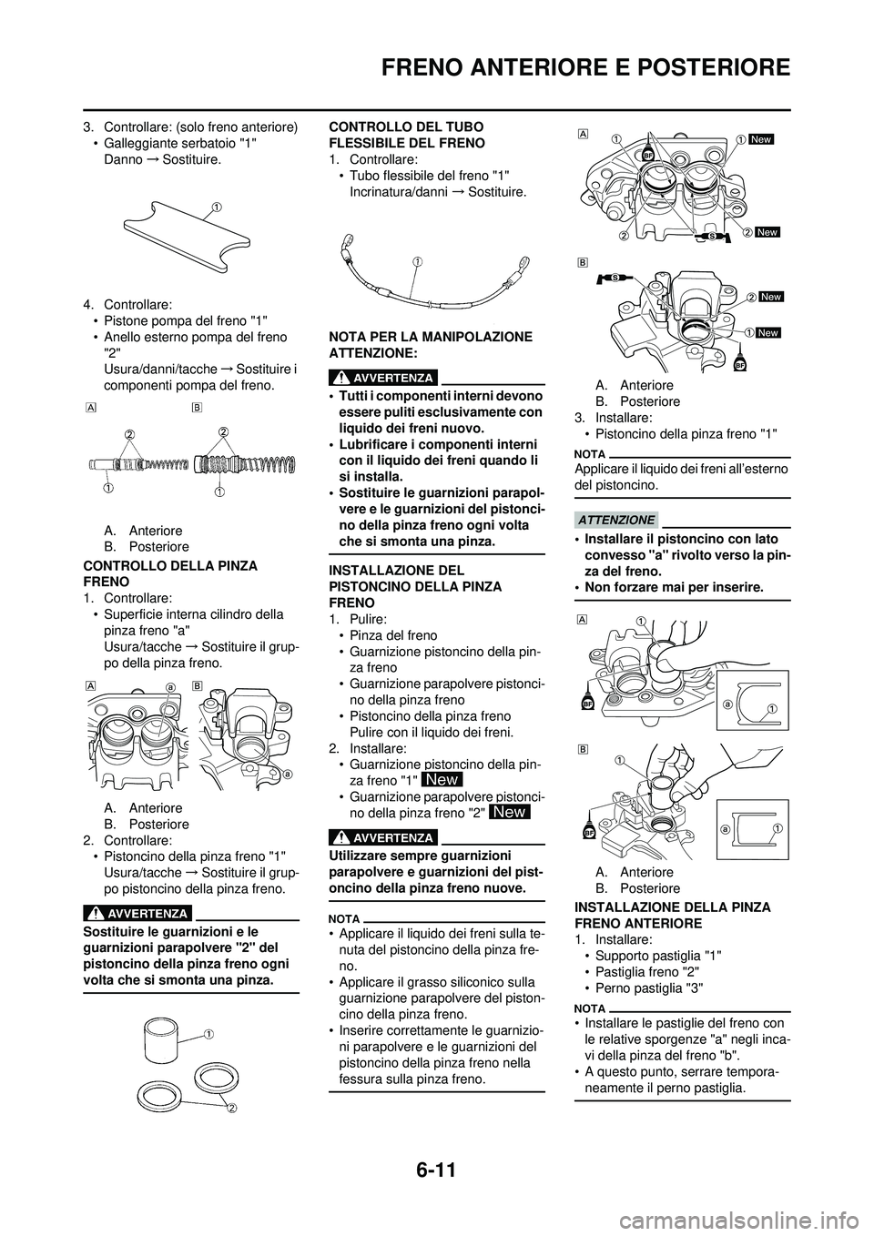 YAMAHA WR 250F 2010  Manuale duso (in Italian) 6-11
FRENO ANTERIORE E POSTERIORE
3. Controllare: (solo freno anteriore)• Galleggiante serbatoio "1"Danno →Sostituire.
4. Controllare: • Pistone pompa del freno "1"
• Anello esterno pompa del 