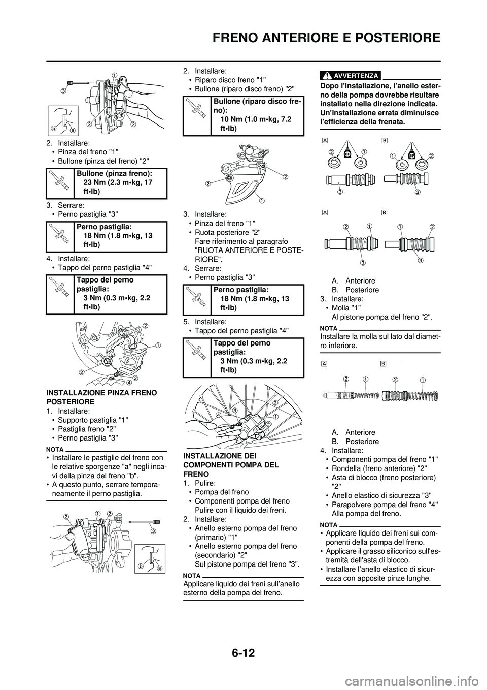 YAMAHA WR 250F 2010  Manuale duso (in Italian) 6-12
FRENO ANTERIORE E POSTERIORE
2. Installare:• Pinza del freno "1"
• Bullone (pinza del freno) "2"
3. Serrare: • Perno pastiglia "3"
4. Installare: • Tappo del perno pastiglia "4"
INSTALLAZ