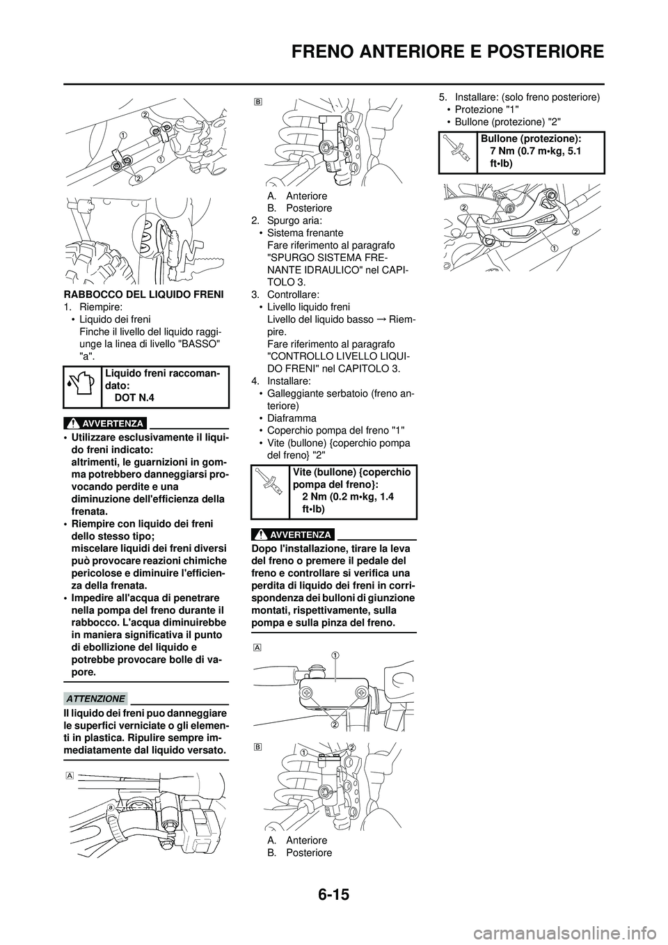 YAMAHA WR 250F 2010  Manuale duso (in Italian) 6-15
FRENO ANTERIORE E POSTERIORE
RABBOCCO DEL LIQUIDO FRENI
1. Riempire:• Liquido dei freni
Finche il livello del liquido raggi-
unge la linea di  livello "BASSO" 
"a".
• Utilizzare esclusivament