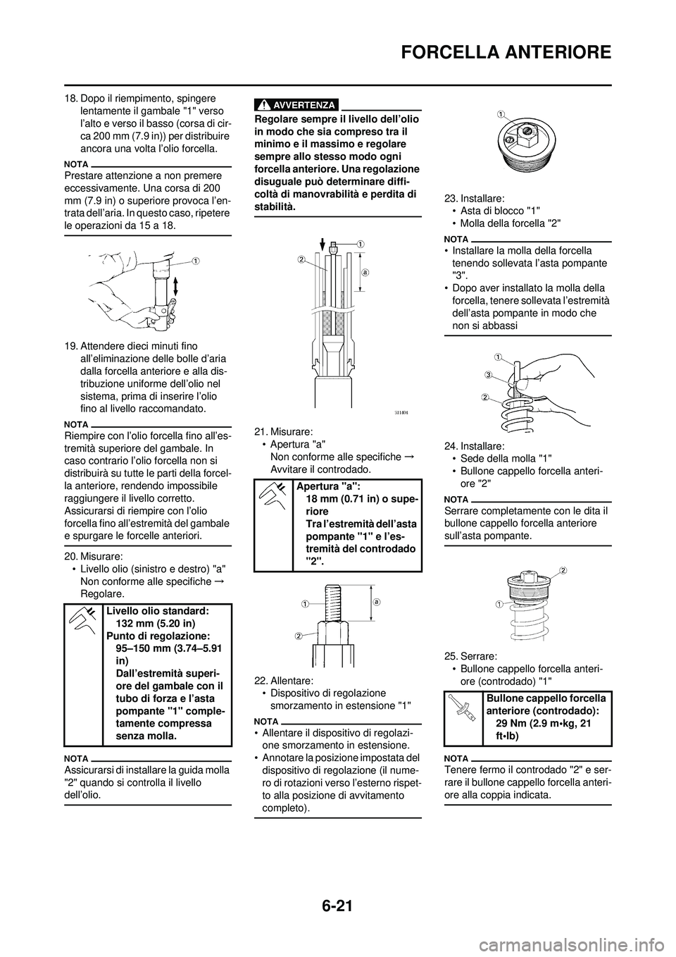 YAMAHA WR 250F 2010  Manuale duso (in Italian) 6-21
FORCELLA ANTERIORE
18. Dopo il riempimento, spingere lentamente il gambale "1" verso 
l’alto e verso il basso (corsa di cir-
ca 200 mm (7.9 in)) per distribuire 
ancora una volta l’olio force