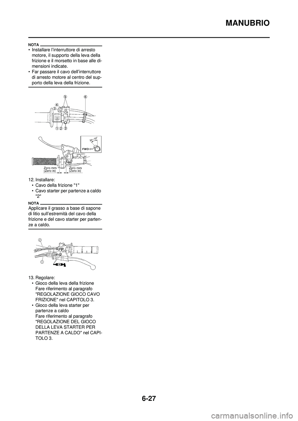 YAMAHA WR 250F 2010  Manuale duso (in Italian) 6-27
MANUBRIO
• Installare l’interruttore di arresto motore, il supporto della leva della 
frizione e il morsetto in base alle di-
mensioni indicate.
• Far passare il cavo dell’interruttore  d