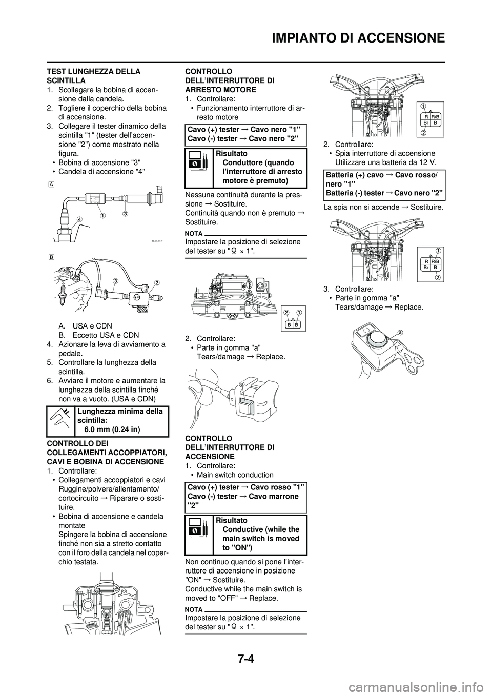 YAMAHA WR 250F 2010  Manuale duso (in Italian) 7-4
IMPIANTO DI ACCENSIONE
TEST LUNGHEZZA DELLA 
SCINTILLA
1. Scollegare la bobina di accen-sione dalla candela.
2. Togliere il coperchio della bobina  di accensione.
3. Collegare il tester dinamico d