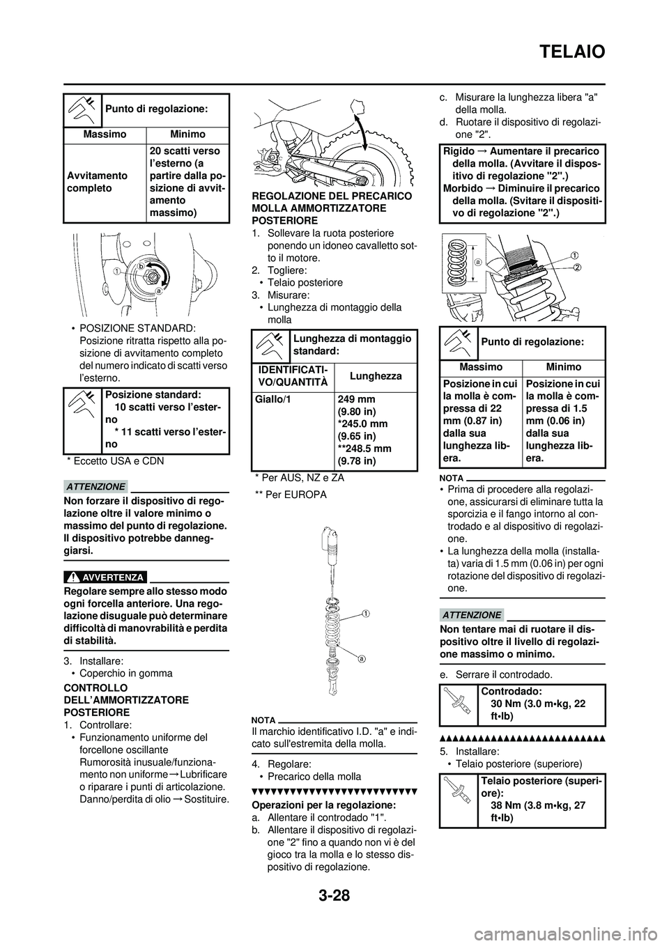 YAMAHA WR 250F 2010  Manuale duso (in Italian) 3-28
TELAIO
• POSIZIONE STANDARD:Posizione ritratta rispetto alla po-
sizione di avvita mento completo 
del numero indicato di scatti verso 
l’esterno.
Non forzare il dispositivo di rego-
lazione 
