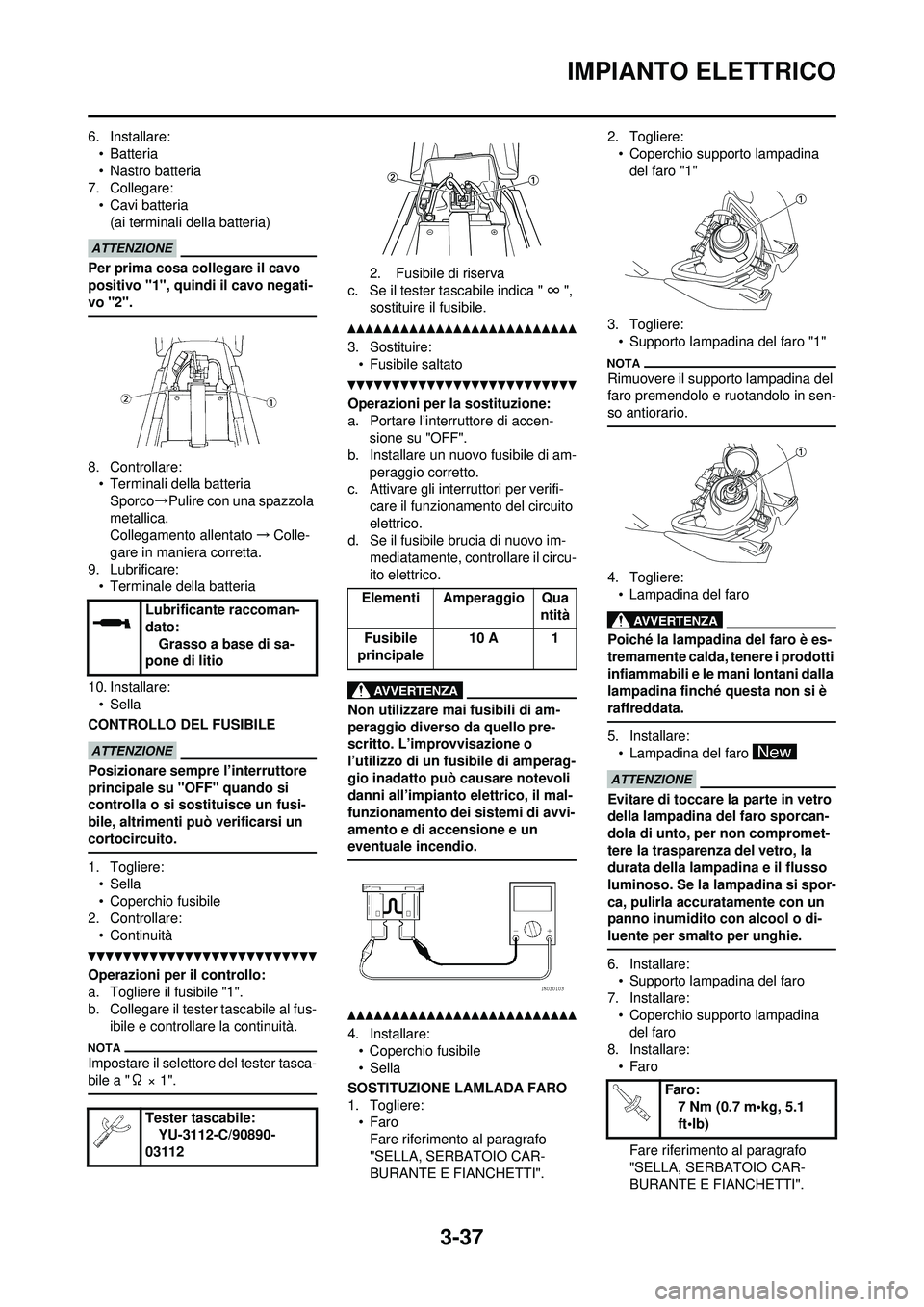 YAMAHA WR 250F 2010  Manuale duso (in Italian) 3-37
IMPIANTO ELETTRICO
6. Installare:•Batteria
• Nastro batteria
7. Collegare:
• Cavi batteria(ai terminali della batteria)
Per prima cosa collegare il cavo 
positivo "1", quindi il cavo negati