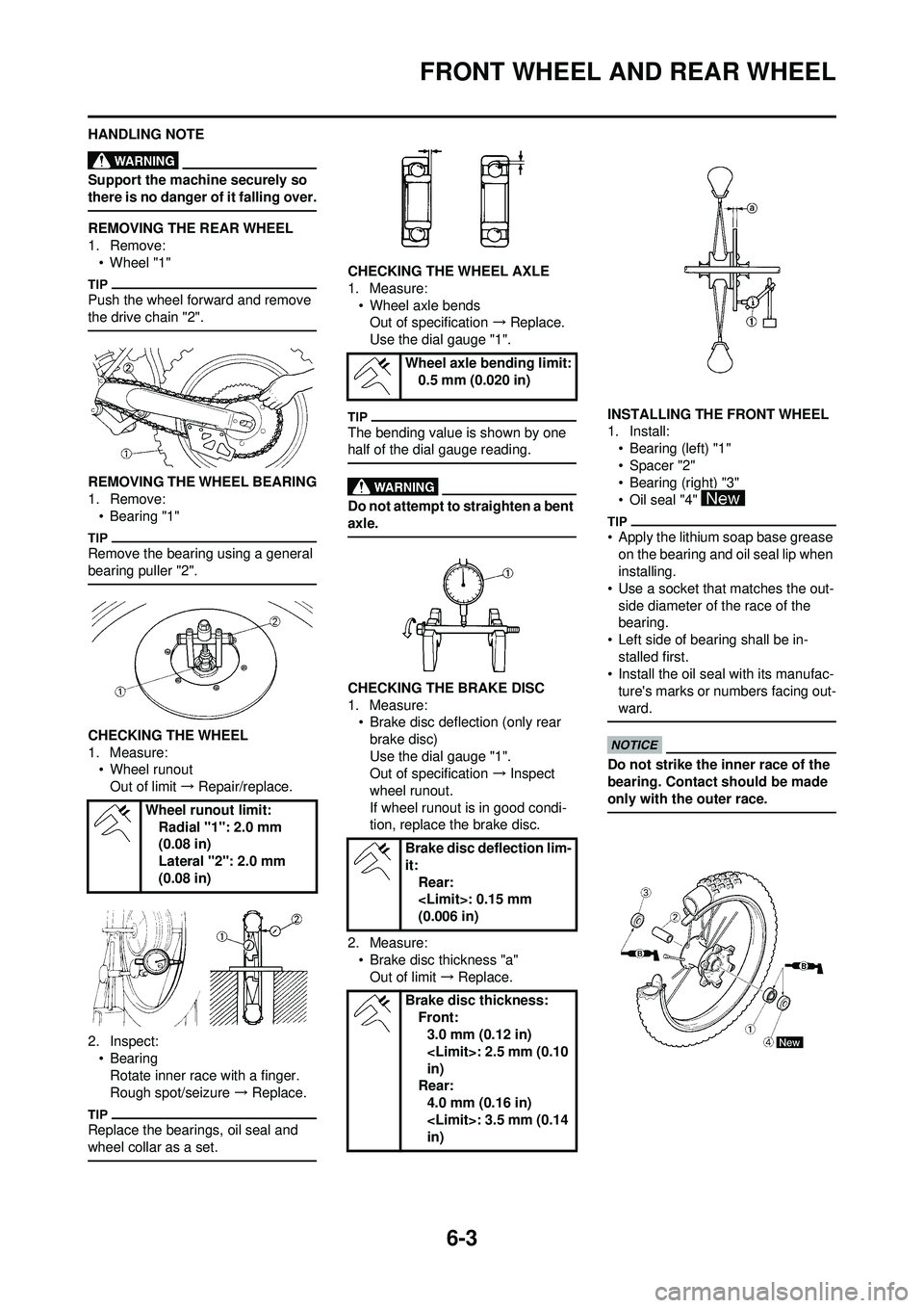 YAMAHA WR 250F 2009  Owners Manual 6-3
FRONT WHEEL AND REAR WHEEL
HANDLING NOTE
Support the machine securely so 
there is no danger of it falling over.
REMOVING THE REAR WHEEL
1. Remove:• Wheel "1"
Push the wheel forward and remove 
