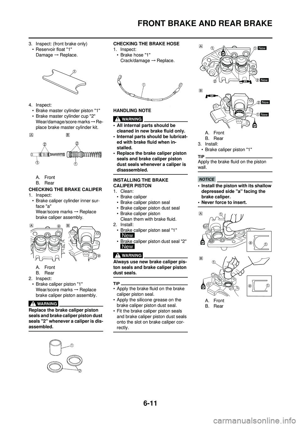 YAMAHA WR 250F 2009  Owners Manual 6-11
FRONT BRAKE AND REAR BRAKE
3. Inspect: (front brake only)• Reservoir float "1"Damage →Replace.
4. Inspect: • Brake master cylinder piston "1"
• Brake master cylinder cup "2"Wear/damage/sc