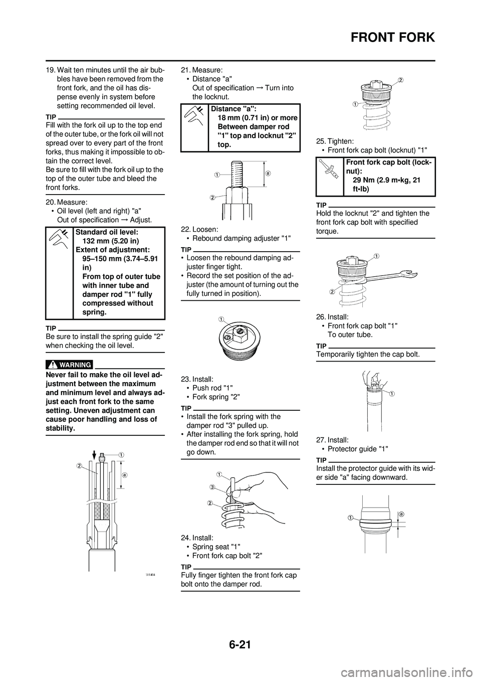 YAMAHA WR 250F 2009  Owners Manual 6-21
FRONT FORK
19. Wait ten minutes until the air bub-bles have been removed from the 
front fork, and the oil has dis-
pense evenly in system before 
setting recommended oil level.
Fill with the for