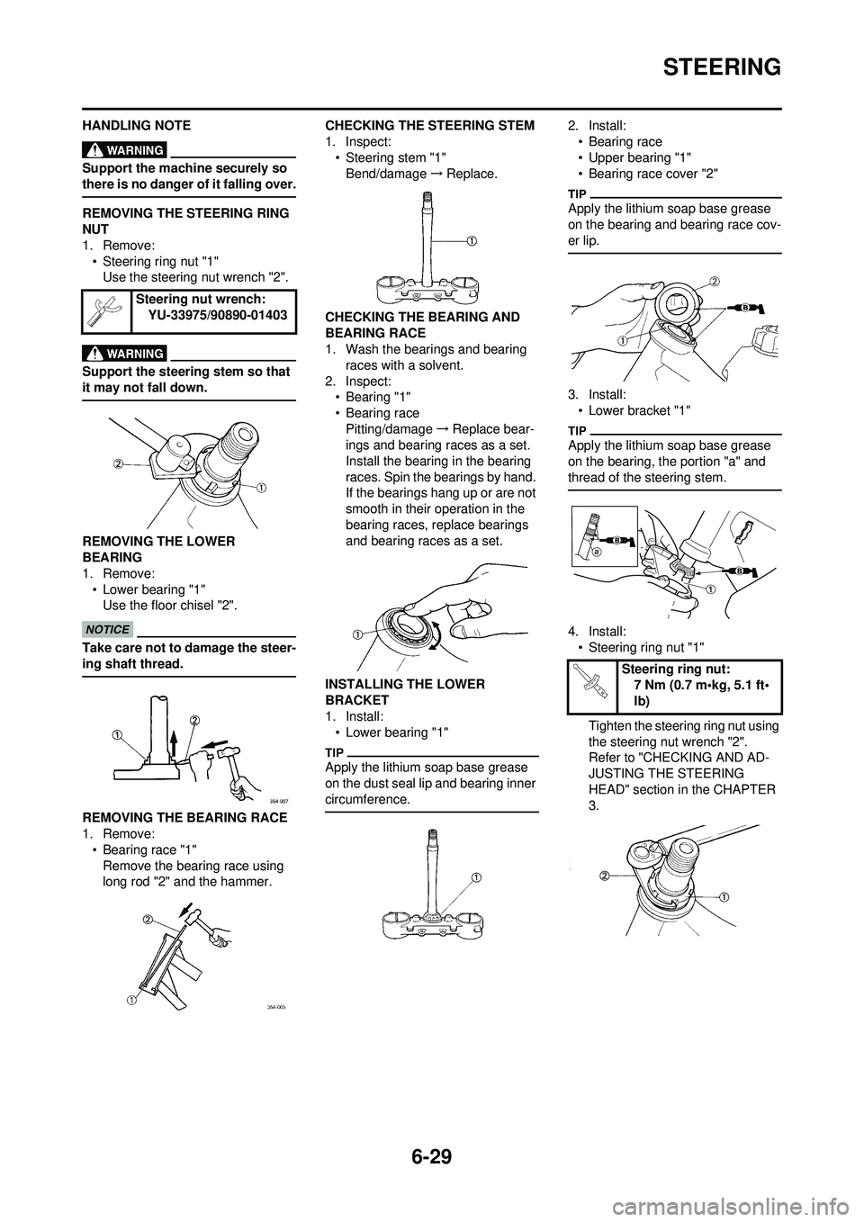 YAMAHA WR 250F 2009  Owners Manual 6-29
STEERING
HANDLING NOTE
Support the machine securely so 
there is no danger of it falling over.
REMOVING THE STEERING RING 
NUT
1. Remove:• Steering ring nut "1"Use the steering nut wrench "2".

