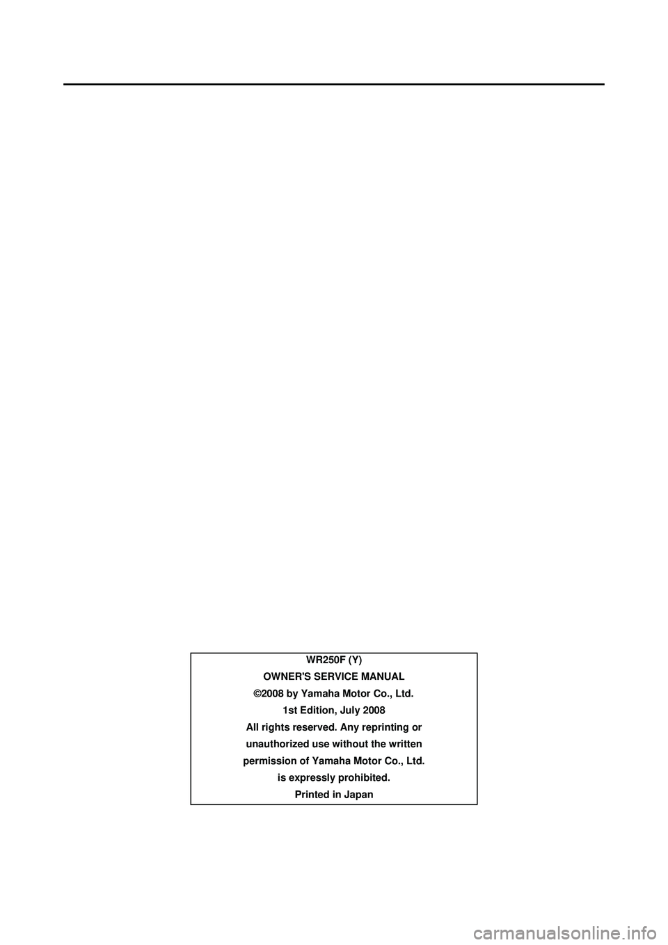 YAMAHA WR 250F 2009  Owners Manual WR250F (Y)
OWNERS SERVICE MANUAL
©2008 by Yamaha Motor Co., Ltd. 1st Edition, July 2008
All rights reserved. Any reprinting or
unauthorized use without the written 
permission of Yamaha Motor Co., L