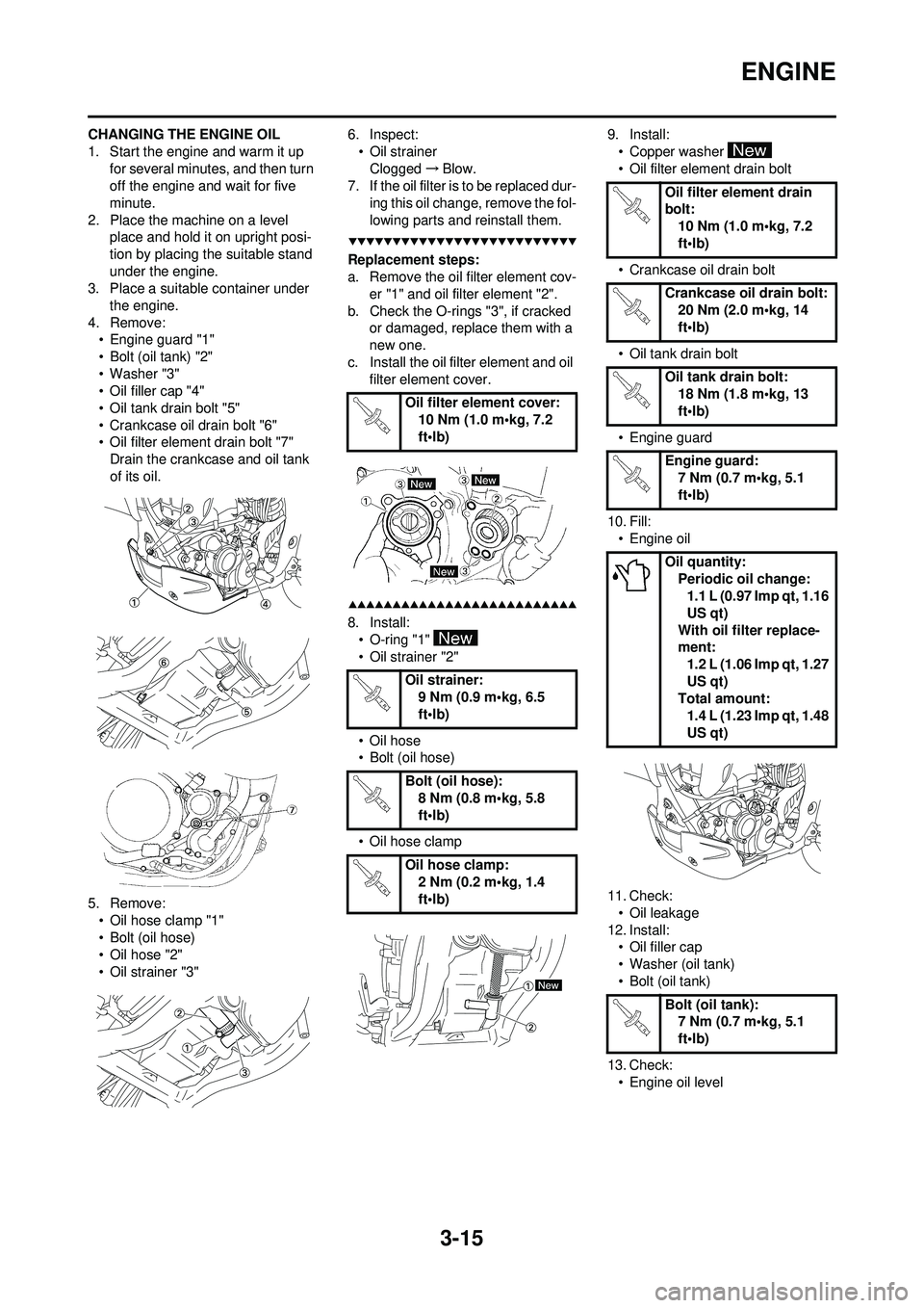 YAMAHA WR 250F 2009  Owners Manual 3-15
ENGINE
CHANGING THE ENGINE OIL
1. Start the engine and warm it up for several minutes, and then turn 
off the engine and wait for five 
minute.
2. Place the machine on a level  place and hold it 