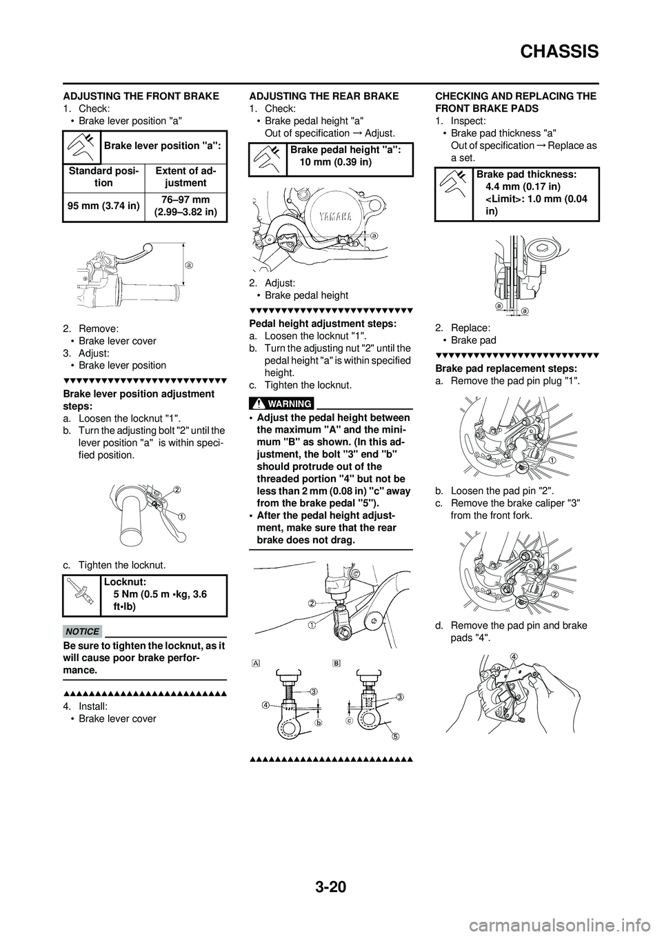 YAMAHA WR 250F 2009  Owners Manual 3-20
CHASSIS
ADJUSTING THE FRONT BRAKE
1. Check:• Brake lever position "a"
2. Remove: • Brake lever cover
3. Adjust: • Brake lever position
Brake lever position adjustment 
steps:
a. Loosen the 