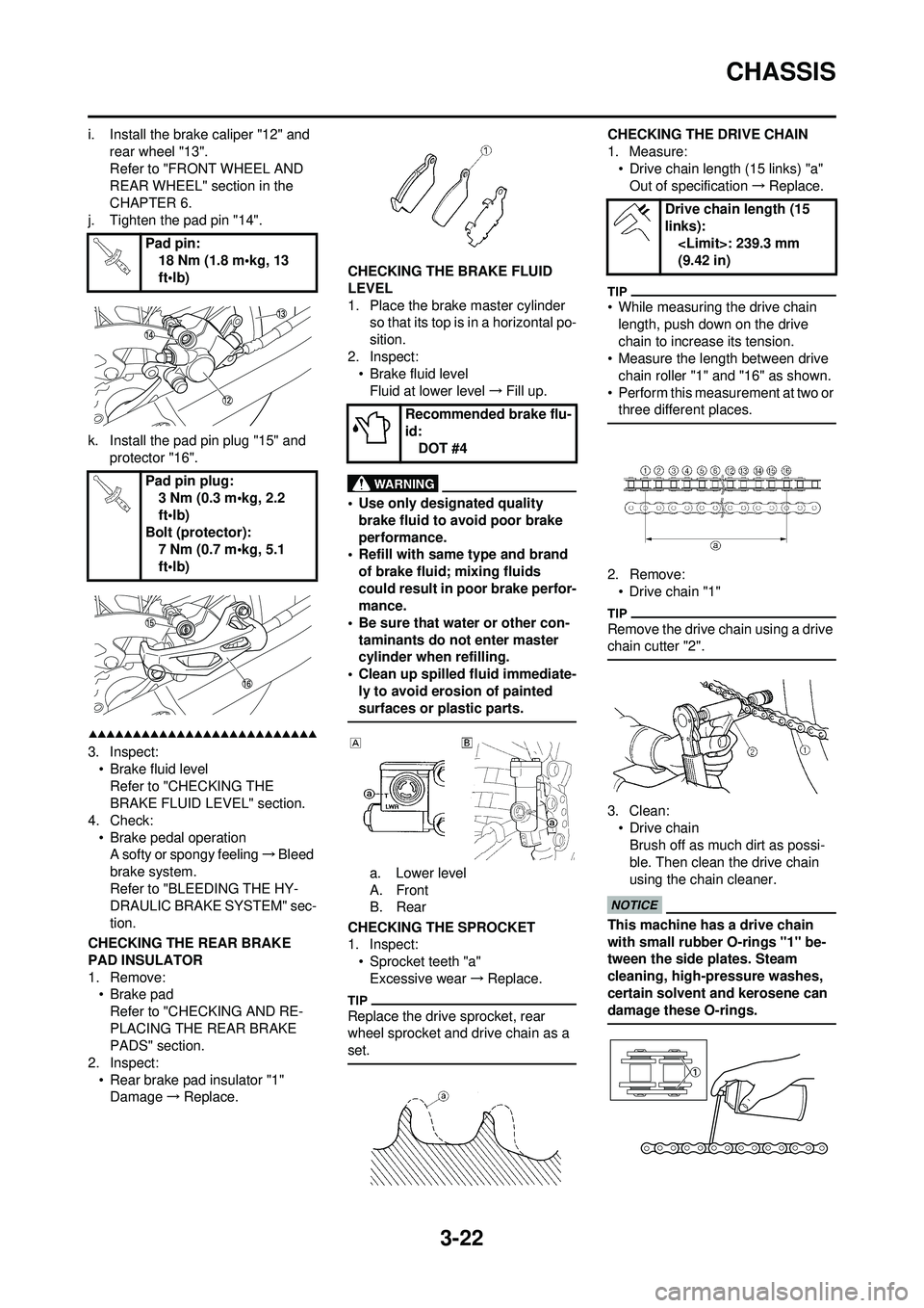 YAMAHA WR 250F 2009  Owners Manual 3-22
CHASSIS
i. Install the brake caliper "12" and rear wheel "13".
Refer to "FRONT WHEEL AND 
REAR WHEEL" section in the 
CHAPTER 6.
j. Tighten the pad pin "14".
k. Install the pad pin plug "15" and 