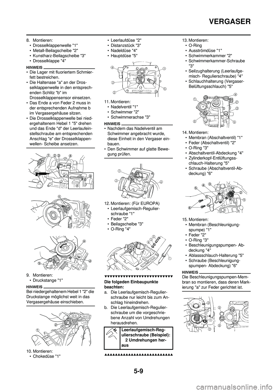 YAMAHA WR 250F 2009  Betriebsanleitungen (in German) 5-9
VERGASER
8. Montieren:• Drosselklappenwelle "1"
• Metall-Beilagscheibe "2"
• Kunstharz-Beilagscheibe "3"
• Drosselklappe "4"
• Die Lager mit fluoriertem Schmier-fett bestreichen.
• Die