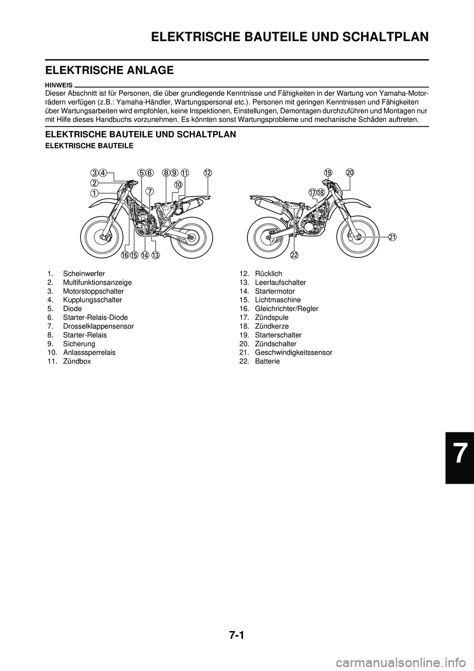 YAMAHA WR 250F 2009  Betriebsanleitungen (in German) 7-1
ELEKTRISCHE BAUTEILE UND SCHALTPLAN
ELEKTRISCHE ANLAGE
Dieser Abschnitt ist für Personen, die über grundlegende Kenntnisse und Fähigkeiten in der Wartung von Yamaha-Motor-
rädern verfügen (z.