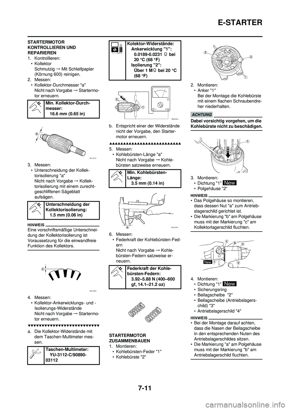 YAMAHA WR 250F 2009 Betriebsanleitungen (in German) 7-11
E-STARTER
STARTERMOTOR
KONTROLLIEREN UND
REPARIEREN
1. Kontrollieren:• KollektorSchmutzig →Mit Schleifpapier
(Körnung 600) reinigen.
2. Messen: • Kollektor-Durchmesser "a"Nicht nach Vor YAMAHA WR 250F 2009 Betriebsanleitungen (in German) 7-11
E-STARTER
STARTERMOTOR
KONTROLLIEREN UND
REPARIEREN
1. Kontrollieren:• KollektorSchmutzig →Mit Schleifpapier
(Körnung 600) reinigen.
2. Messen: • Kollektor-Durchmesser "a"Nicht nach Vor