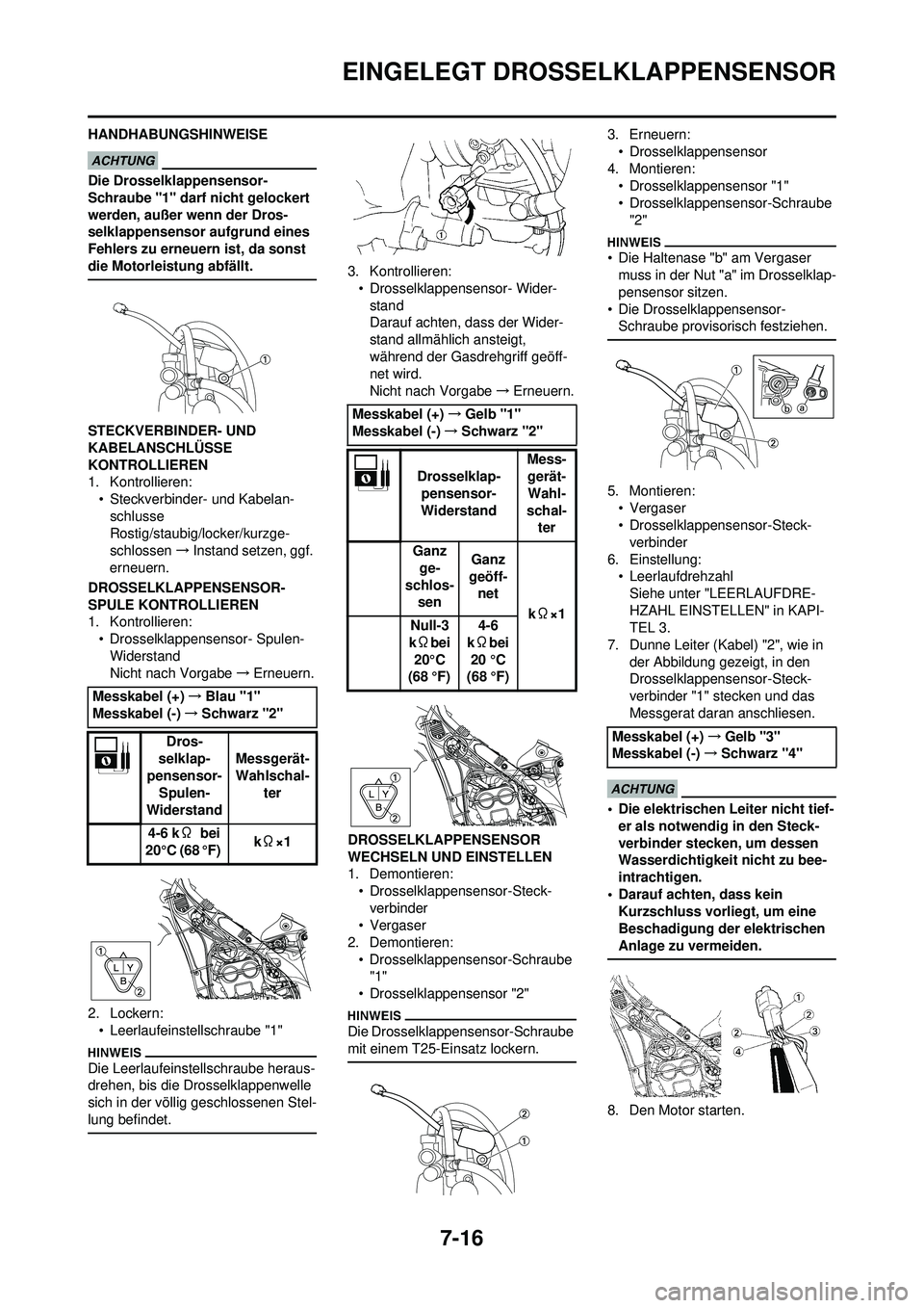 YAMAHA WR 250F 2009  Betriebsanleitungen (in German) 7-16
EINGELEGT DROSSELKLAPPENSENSOR
HANDHABUNGSHINWEISE
Die Drosselklappensensor-
Schraube "1" darf nicht gelockert 
werden, außer wenn der Dros-
selklappensensor aufgrund eines 
Fehlers zu erneuern 