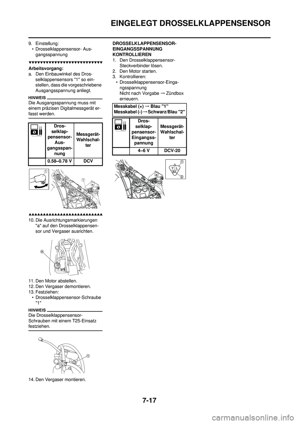 YAMAHA WR 250F 2009  Betriebsanleitungen (in German) 7-17
EINGELEGT DROSSELKLAPPENSENSOR
9. Einstellung:• Drosselklappensensor- Aus-gangsspannung
Arbeitsvorgang:
a. Den Einbauwinkel des Dros- selklappensensors "1" so ein-
stellen, dass die vorgeschrie