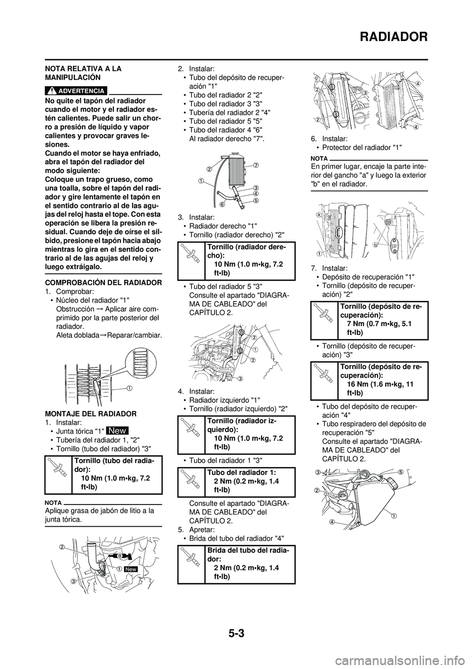 YAMAHA WR 250F 2009  Manuale de Empleo (in Spanish) 5-3
RADIADOR
NOTA RELATIVA A LA 
MANIPULACIÓN
No quite el tapón del radiador 
cuando el motor y el radiador es-
tén calientes. Puede salir un chor-
ro a presión de líquido y vapor 
calientes y pr