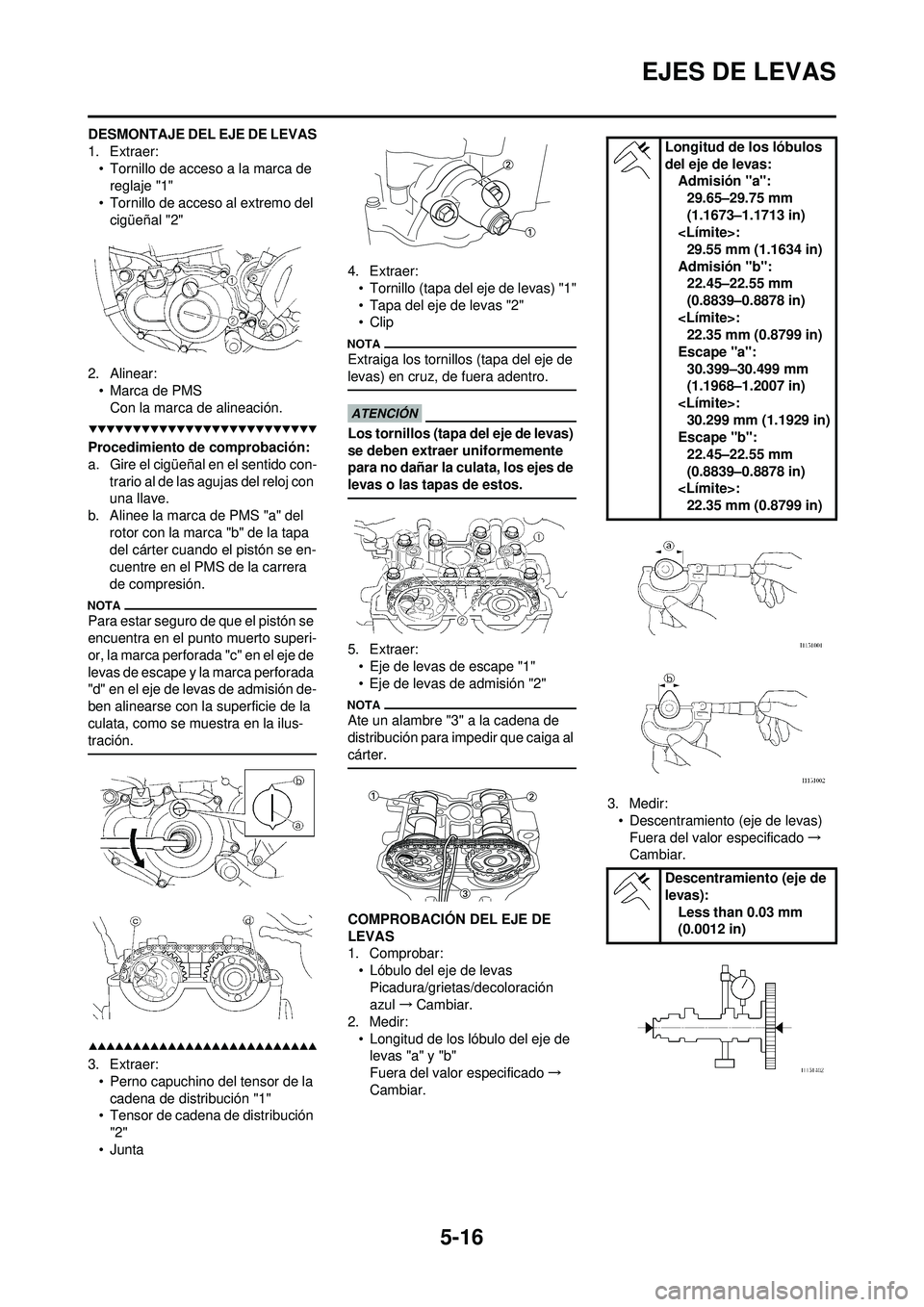 YAMAHA WR 250F 2009  Manuale de Empleo (in Spanish) 5-16
EJES DE LEVAS
DESMONTAJE DEL EJE DE LEVAS
1. Extraer:• Tornillo de acceso a la marca de reglaje "1"
• Tornillo de acceso al extremo del  cigüeñal "2"
2. Alinear: • Marca de PMSCon la marc