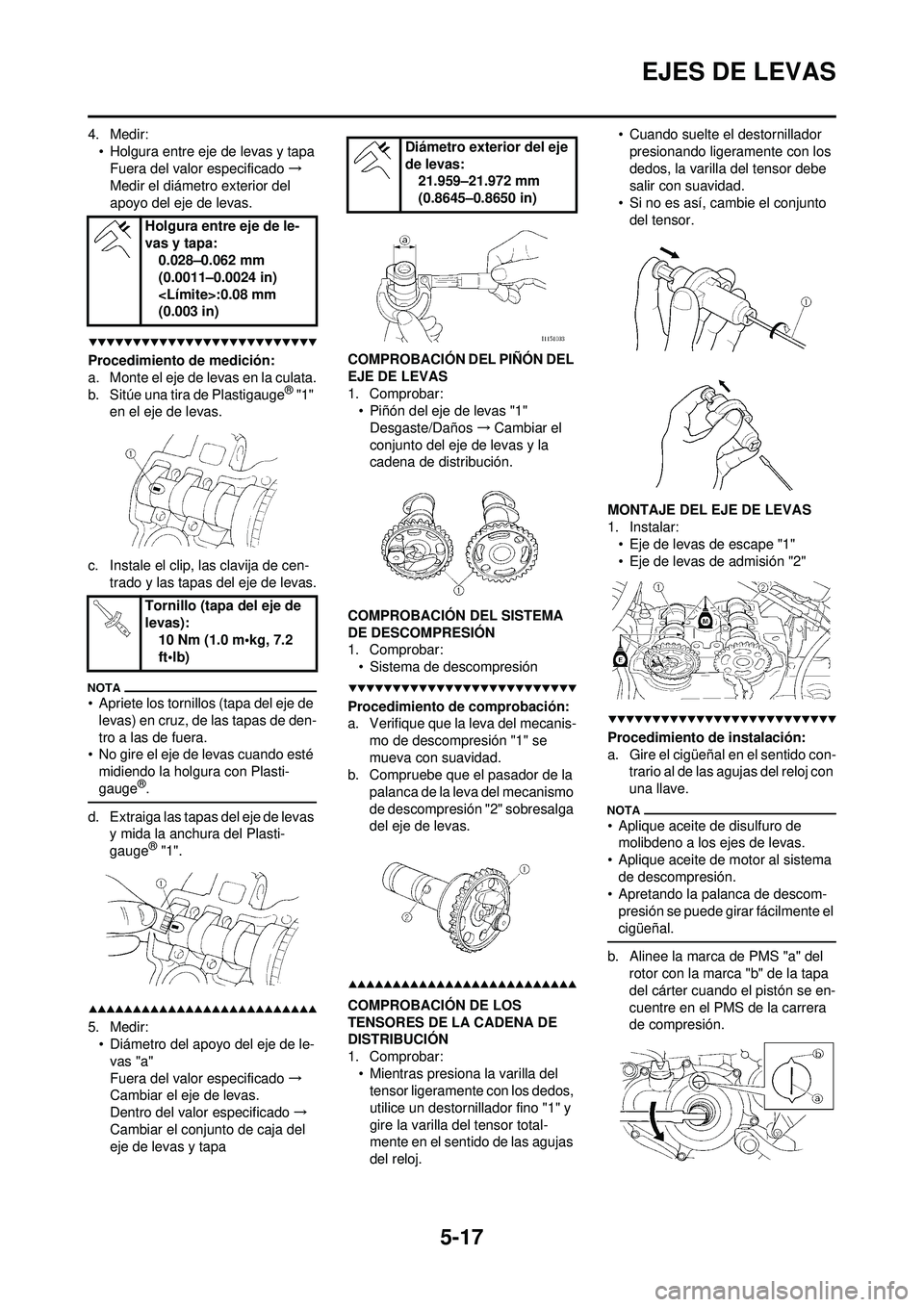 YAMAHA WR 250F 2009  Manuale de Empleo (in Spanish) 5-17
EJES DE LEVAS
4. Medir:• Holgura entre eje de levas y tapaFuera del valor especificado →
Medir el diámetro exterior del 
apoyo del eje de levas.
Procedimiento de medición:
a. Monte el eje d