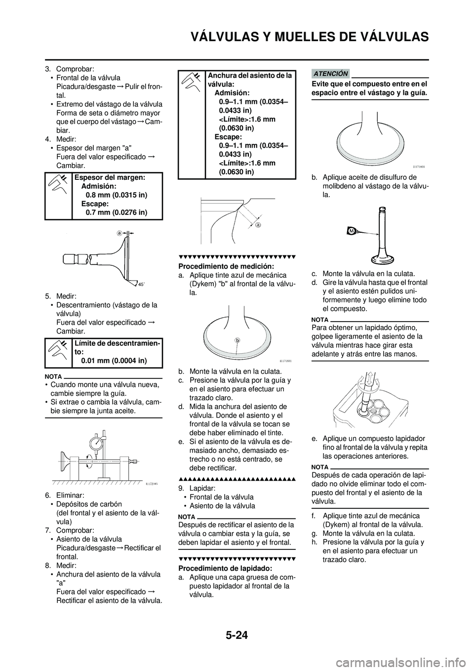 YAMAHA WR 250F 2009  Manuale de Empleo (in Spanish) 5-24
VÁLVULAS Y MUELLES DE VÁLVULAS
3. Comprobar:• Frontal de la válvulaPicadura/desgaste →Pulir el fron-
tal.
• Extremo del vástago de la válvula Forma de seta o diámetro mayor 
que el cu