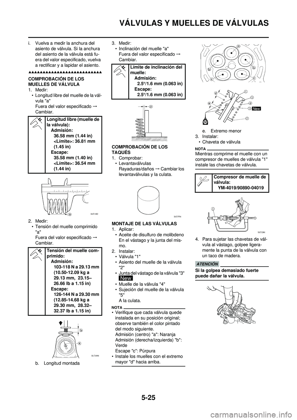 YAMAHA WR 250F 2009  Manuale de Empleo (in Spanish) 5-25
VÁLVULAS Y MUELLES DE VÁLVULAS
i. Vuelva a medir la anchura del asiento de válvula. Si la anchura 
del asiento de la válvula está fu-
era del valor especificado, vuelva 
a rectificar y a lap