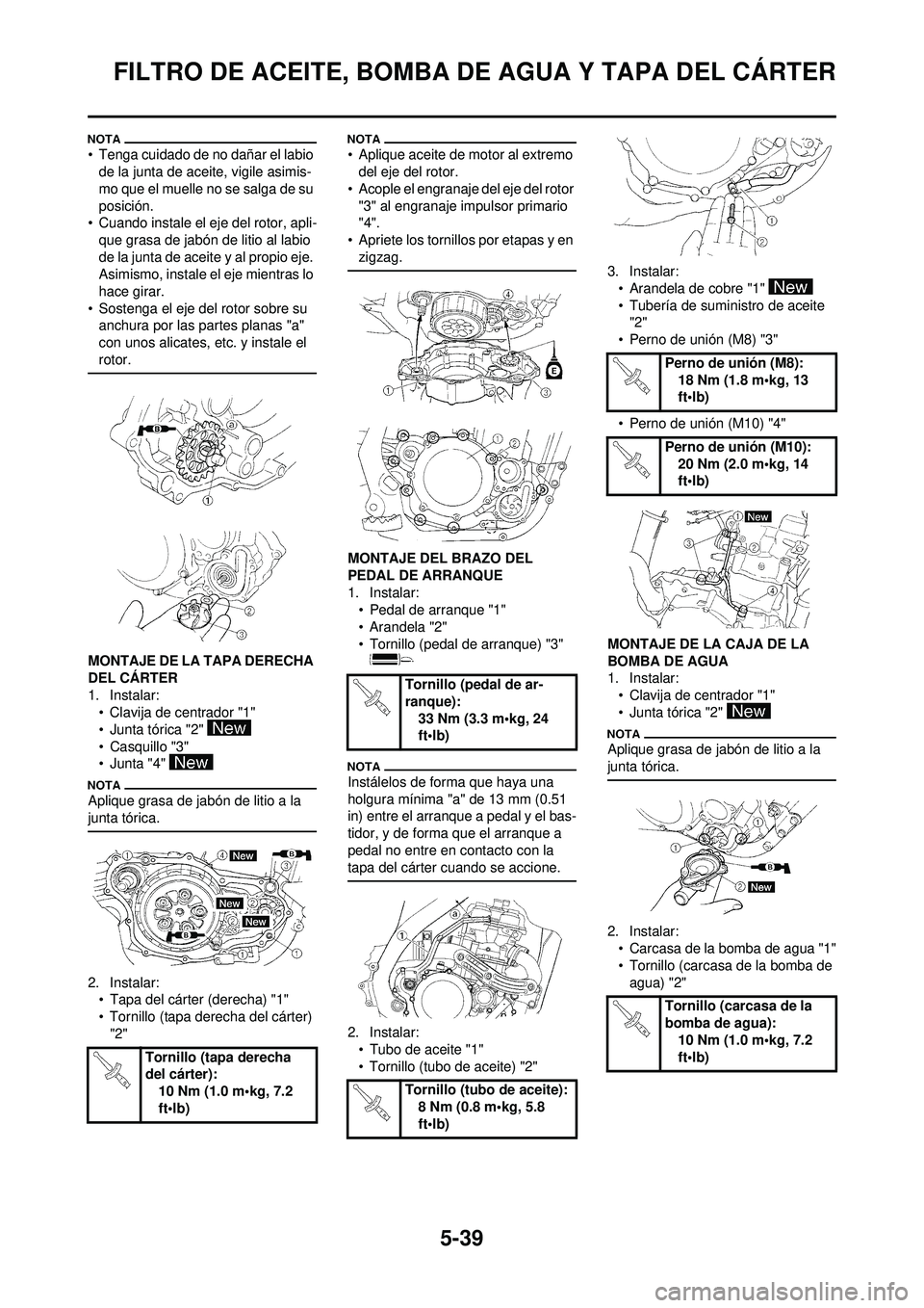 YAMAHA WR 250F 2009  Manuale de Empleo (in Spanish) 5-39
FILTRO DE ACEITE, BOMBA DE AGUA Y TAPA DEL CÁRTER
• Tenga cuidado de no dañar el labio de la junta de aceite, vigile asimis-
mo que el muelle no se salga de su 
posición.
• Cuando instale 