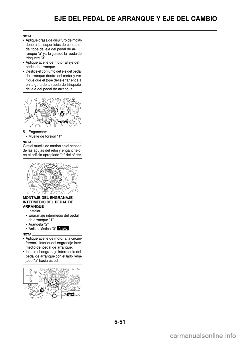 YAMAHA WR 250F 2009  Manuale de Empleo (in Spanish) 5-51
EJE DEL PEDAL DE ARRANQUE Y EJE DEL CAMBIO
• Aplique grasa de disulfuro de molib-deno a las superficies de contacto 
del tope del eje del pedal de ar-
ranque "a" y a la guía de la rueda de 
tr