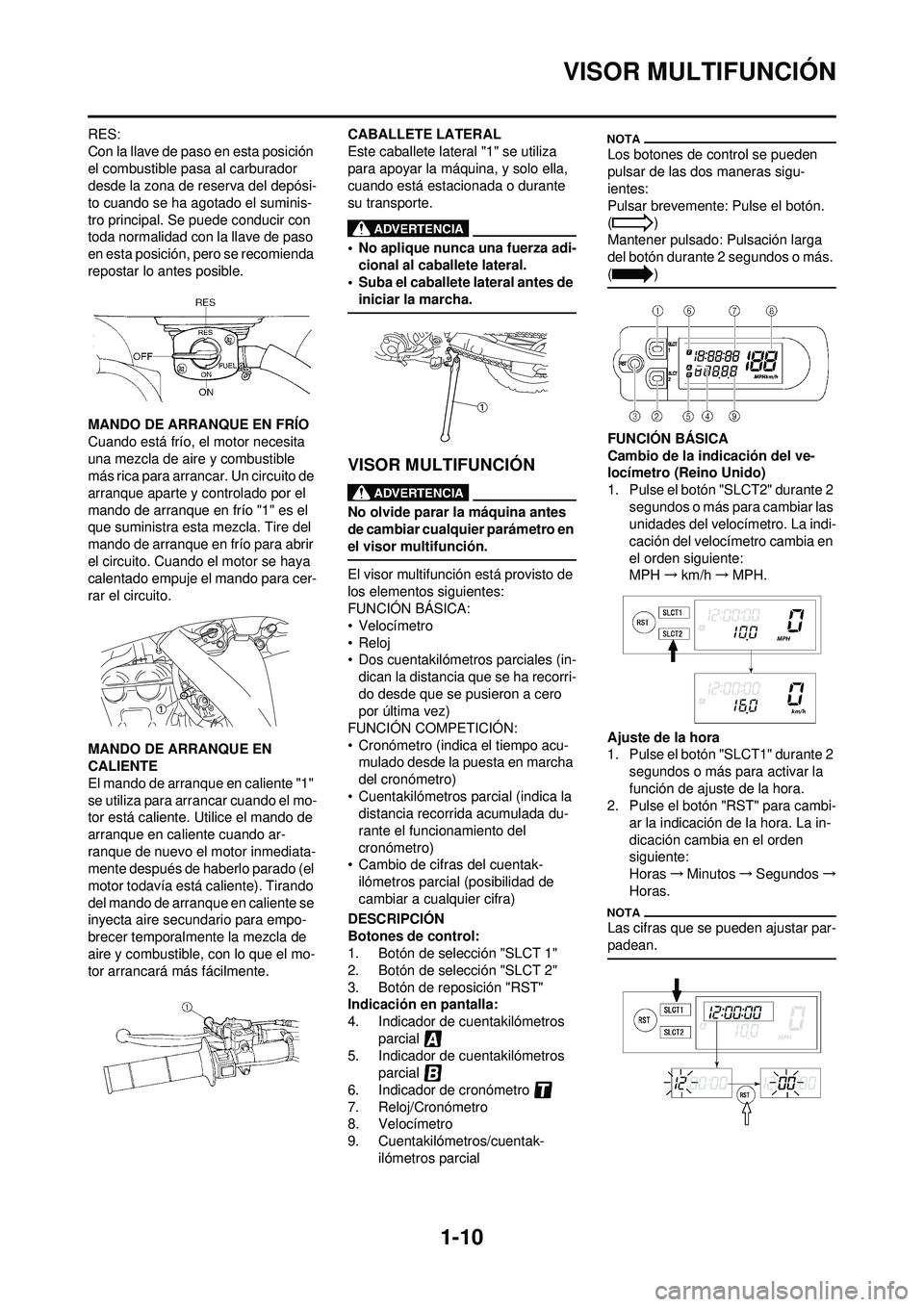 YAMAHA WR 250F 2009 Manuale de Empleo (in Spanish) 1-10
VISOR MULTIFUNCIÓN
RES:
Con la llave de paso en esta posición
el combustible pasa al carburador
desde la zona de reserva del depósi-
to cuando se ha agotado el suminis-
tro principal. Se pue YAMAHA WR 250F 2009 Manuale de Empleo (in Spanish) 1-10
VISOR MULTIFUNCIÓN
RES:
Con la llave de paso en esta posición
el combustible pasa al carburador
desde la zona de reserva del depósi-
to cuando se ha agotado el suminis-
tro principal. Se pue