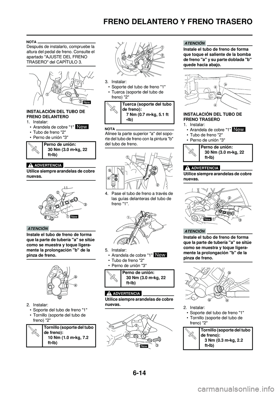 YAMAHA WR 250F 2009  Manuale de Empleo (in Spanish) 6-14
FRENO DELANTERO Y FRENO TRASERO
Después de instalarlo, compruebe la 
altura del pedal de freno. Consulte el 
apartado "AJUSTE DEL FRENO 
TRASERO" del CAPÍTULO 3.
INSTALACIÓN DEL TUBO DE 
FRENO