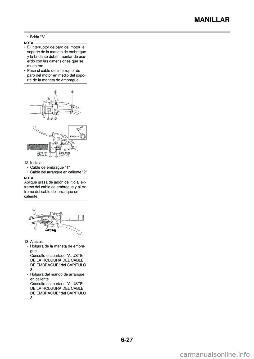 YAMAHA WR 250F 2009  Manuale de Empleo (in Spanish) 6-27
MANILLAR
•Brida "6"
• El interruptor de paro del motor, el soporte de la maneta de embrague 
y la brida se deben montar de acu-
erdo con las dimensiones que se 
muestran.
• Pase el cable de